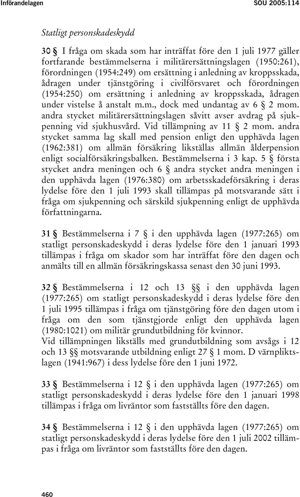 m.m., dock med undantag av 6 2 mom. andra stycket militärersättningslagen såvitt avser avdrag på sjukpenning vid sjukhusvård. Vid tillämpning av 11 2 mom.