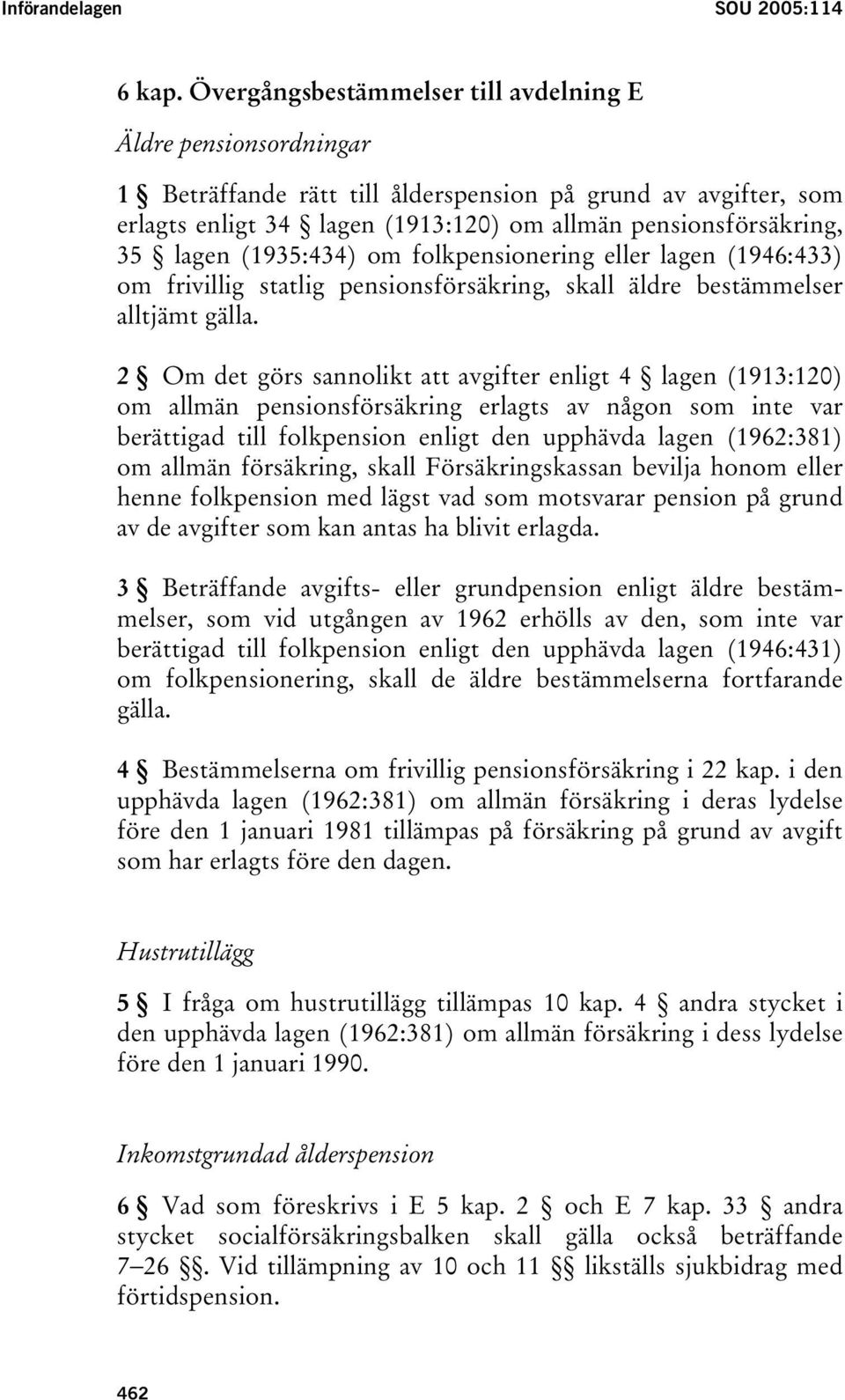 lagen (1935:434) om folkpensionering eller lagen (1946:433) om frivillig statlig pensionsförsäkring, skall äldre bestämmelser alltjämt gälla.