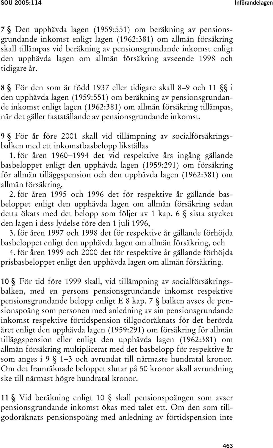 8 För den som är född 1937 eller tidigare skall 8 9 och 11 i den upphävda lagen (1959:551) om beräkning av pensionsgrundande inkomst enligt lagen (1962:381) om allmän försäkring tillämpas, när det