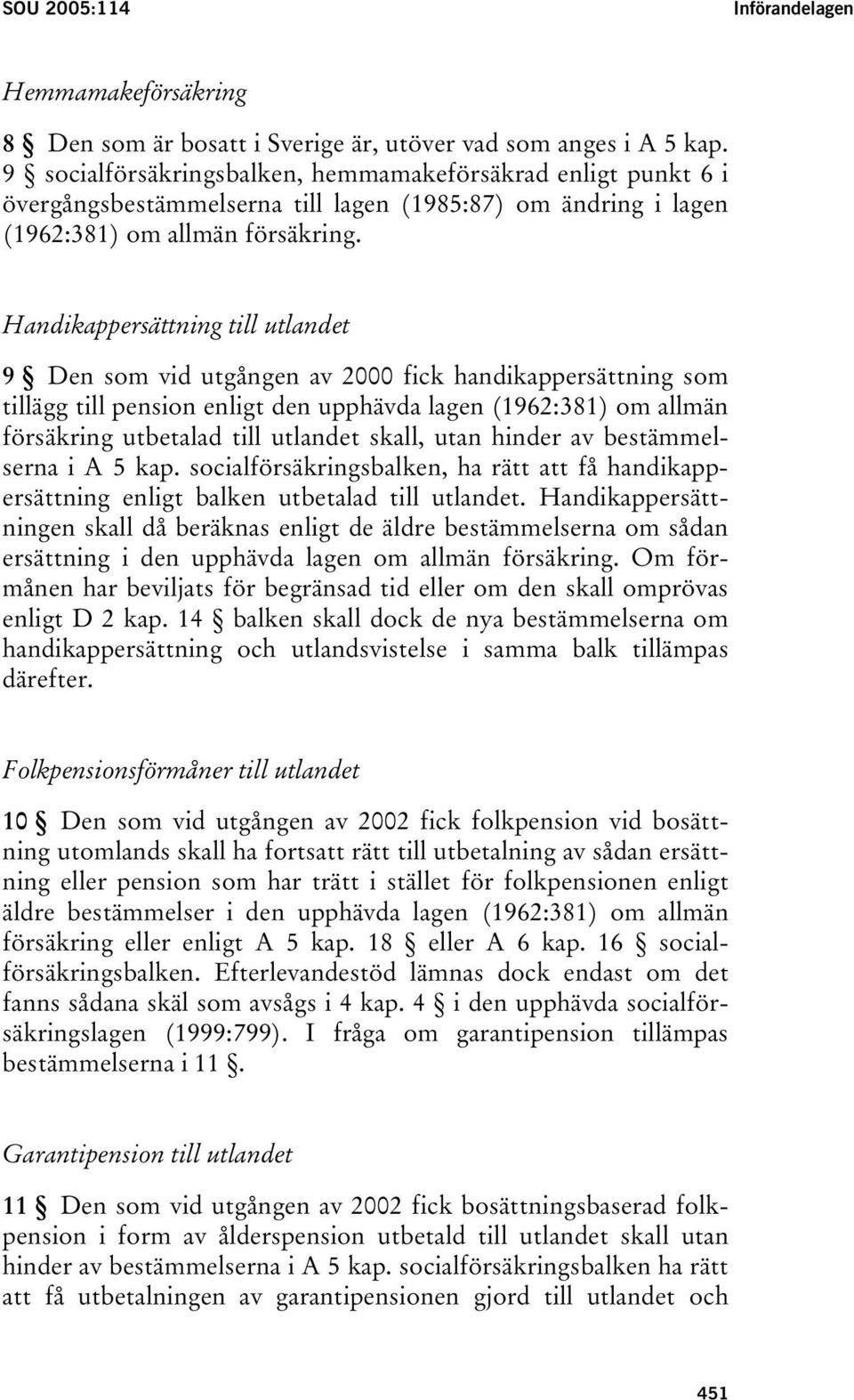 Handikappersättning till utlandet 9 Den som vid utgången av 2000 fick handikappersättning som tillägg till pension enligt den upphävda lagen (1962:381) om allmän försäkring utbetalad till utlandet