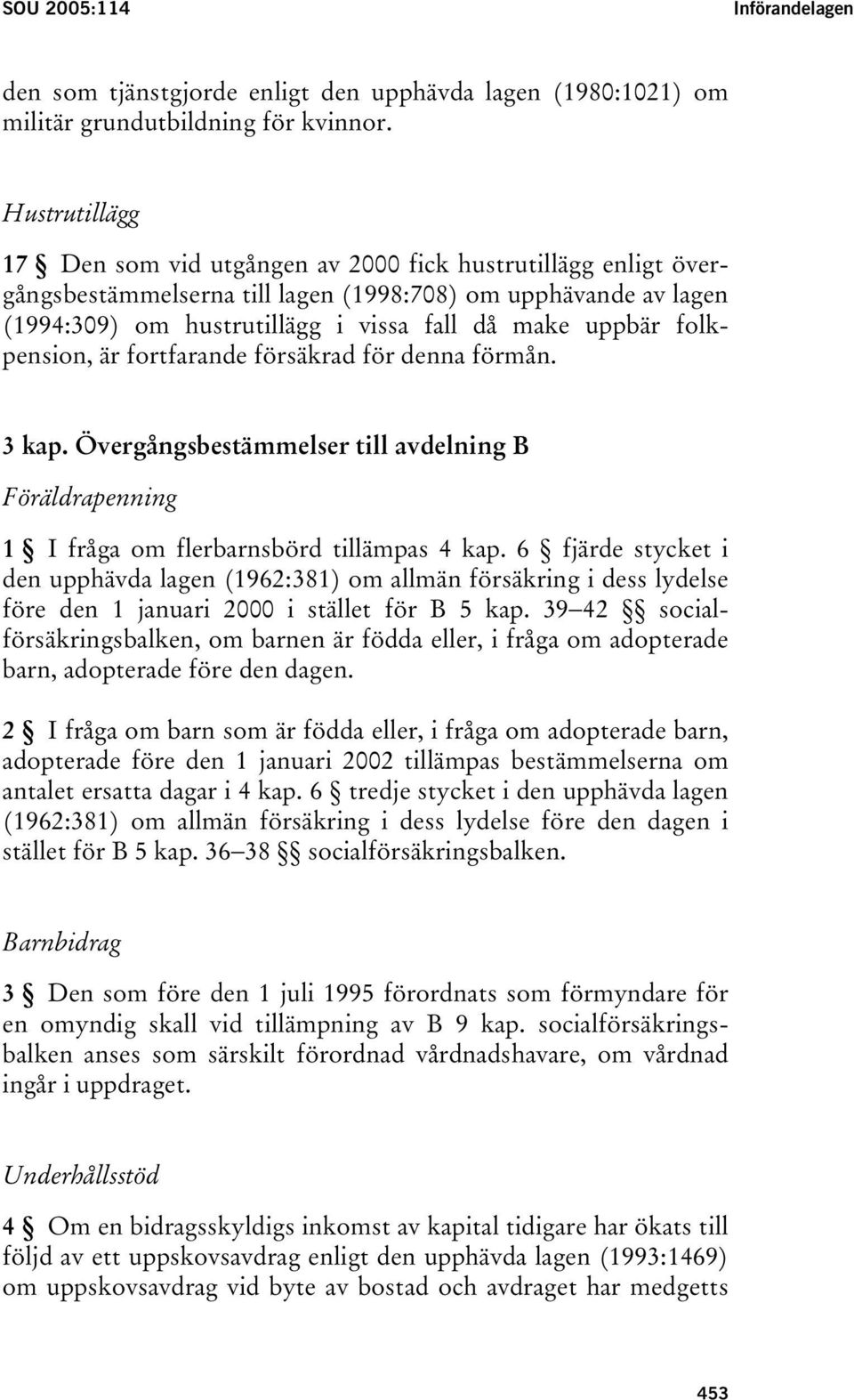 folkpension, är fortfarande försäkrad för denna förmån. 3 kap. Övergångsbestämmelser till avdelning B Föräldrapenning 1 I fråga om flerbarnsbörd tillämpas 4 kap.