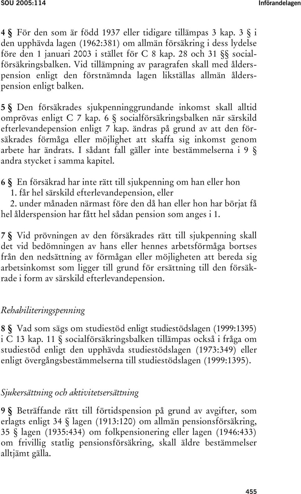 Vid tillämpning av paragrafen skall med ålderspension enligt den förstnämnda lagen likställas allmän ålderspension enligt balken.