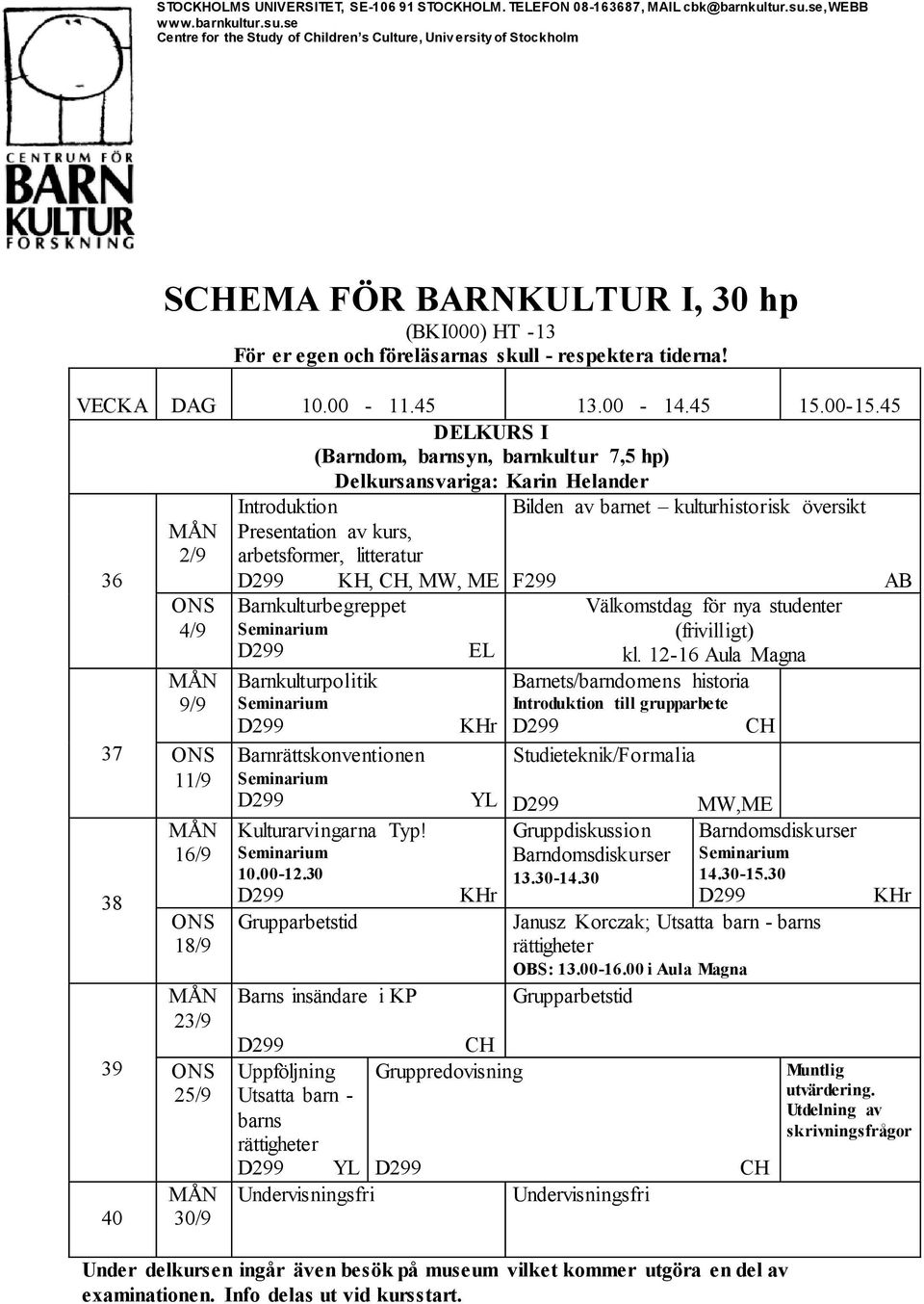 VECKA DAG 10.00-11.45 13.00-14.45 15.00-15.