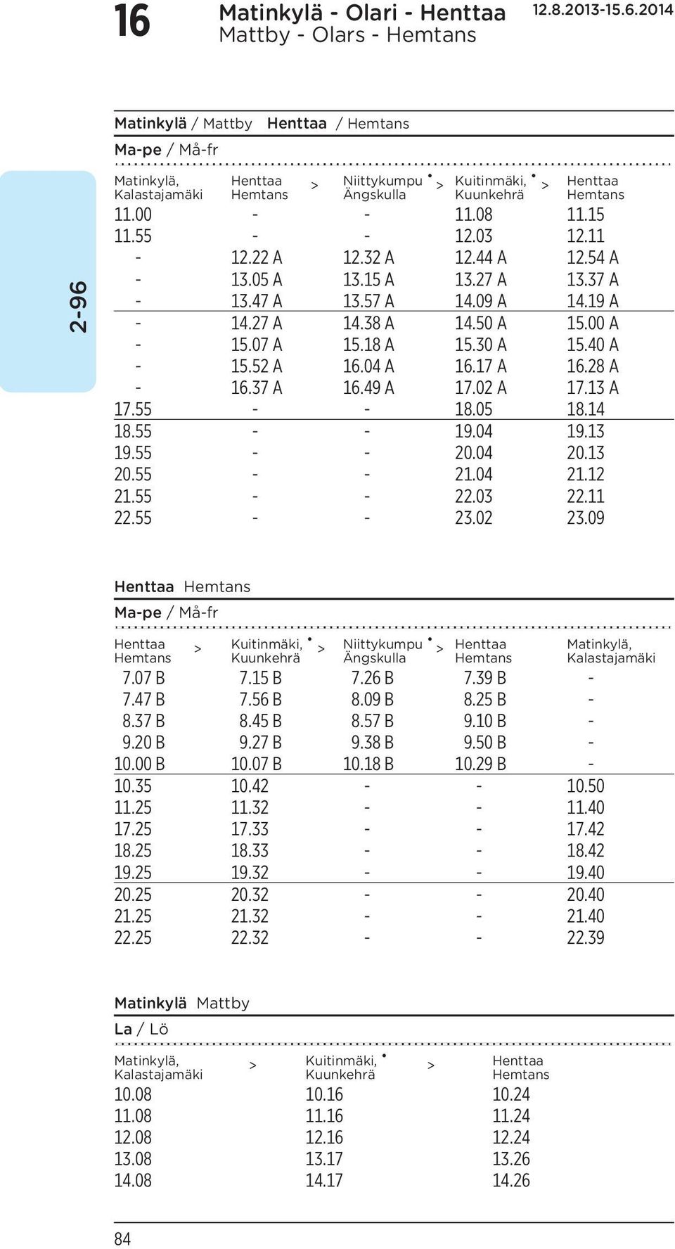 30 A 15.40 A - 15.52 A 16.04 A 16.17 A 16.28 A - 16.37 A 16.49 A 17.02 A 17.13 A 17.55 - - 18.05 18.14 18.55 - - 19.04 19.13 19.55 - - 20.04 20.13 20.55 - - 21.04 21.12 21.55 - - 22.03 22.11 22.