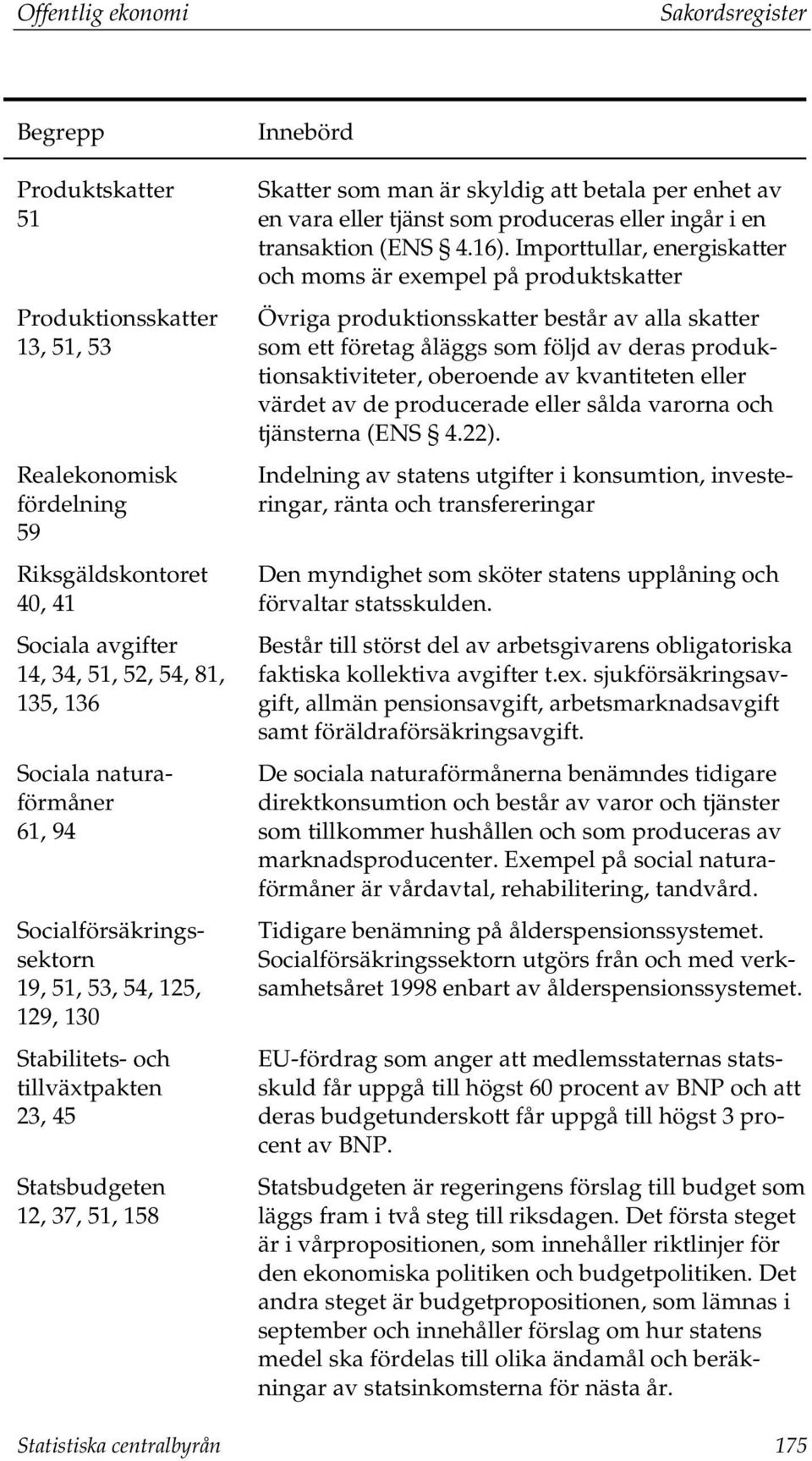 vara eller tjänst som produceras eller ingår i en transaktion (ENS 4.16).