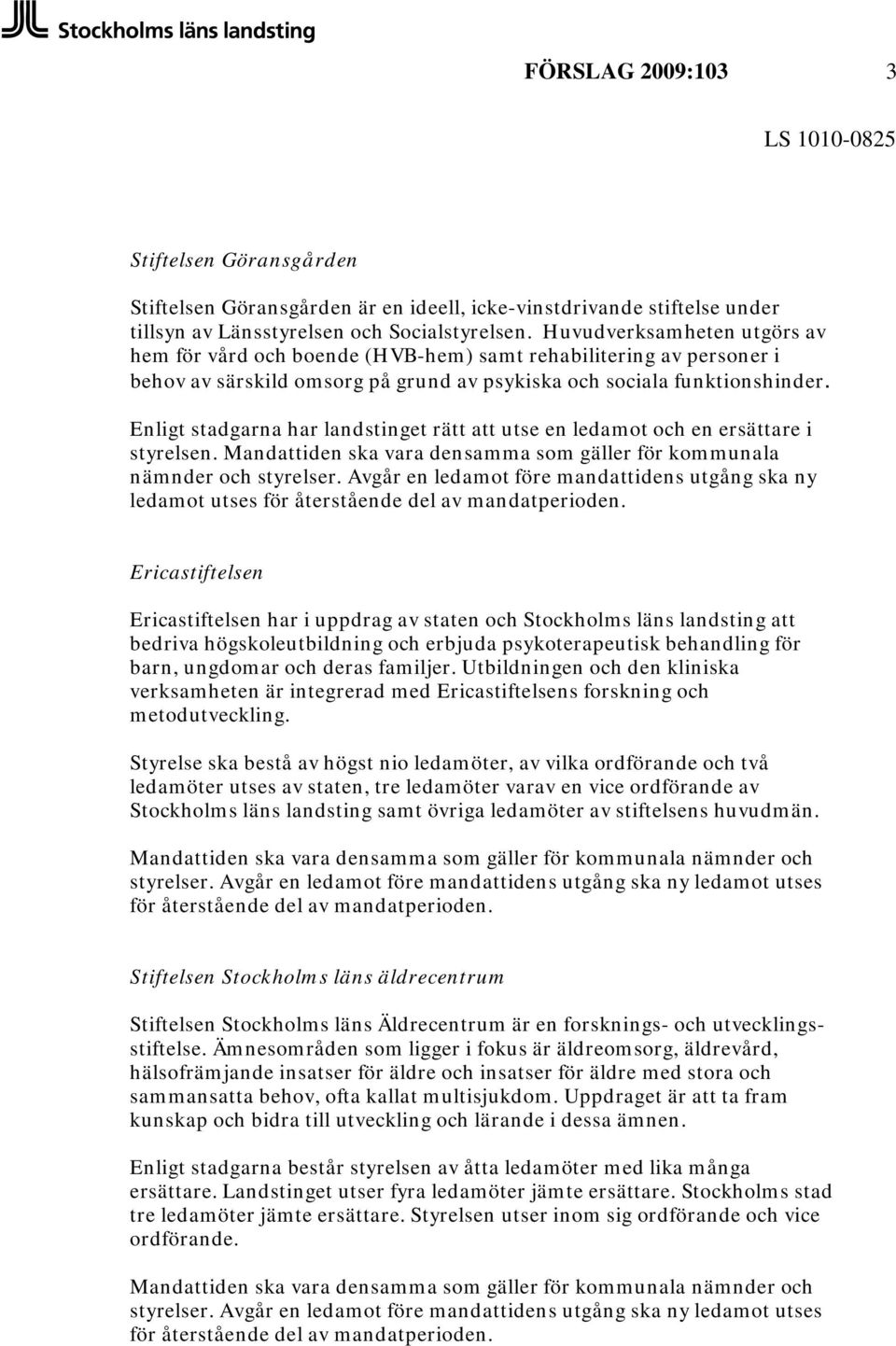 Enligt stadgarna har landstinget rätt att utse en ledamot och en ersättare i styrelsen. Mandattiden ska vara densamma som gäller för kommunala nämnder och styrelser.