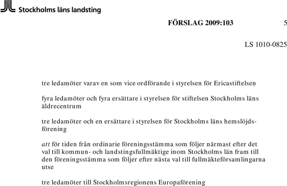 att för tiden från ordinarie föreningsstämma som följer närmast efter det val till kommun- och landstingsfullmäktige inom Stockholms län