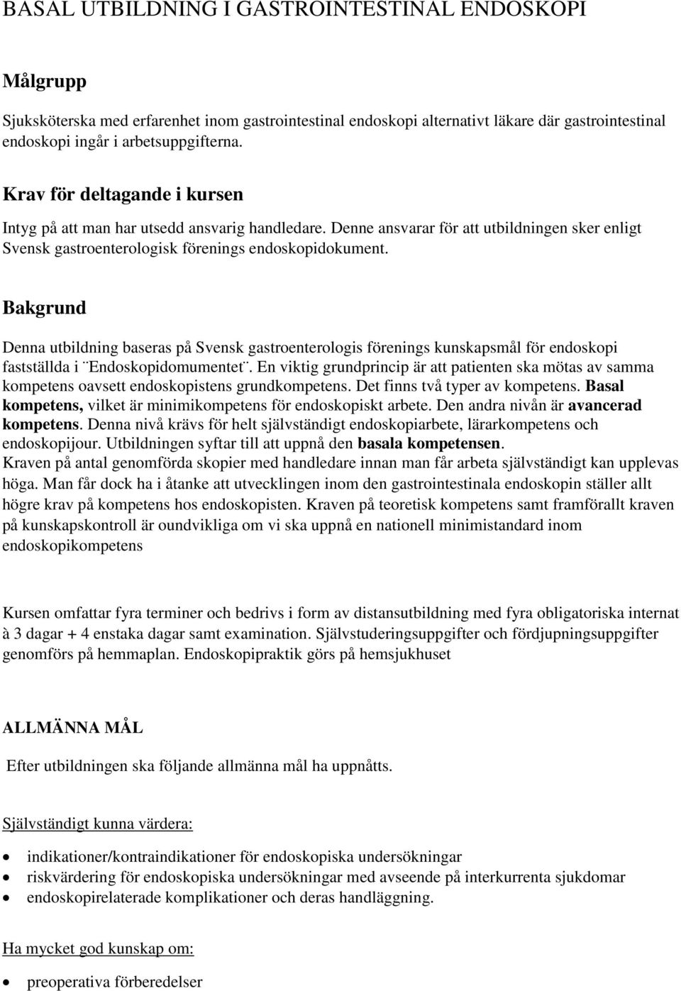 Bakgrund Denna utbildning baseras på Svensk gastroenterologis förenings kunskapsmål för endoskopi fastställda i Endoskopidomumentet.