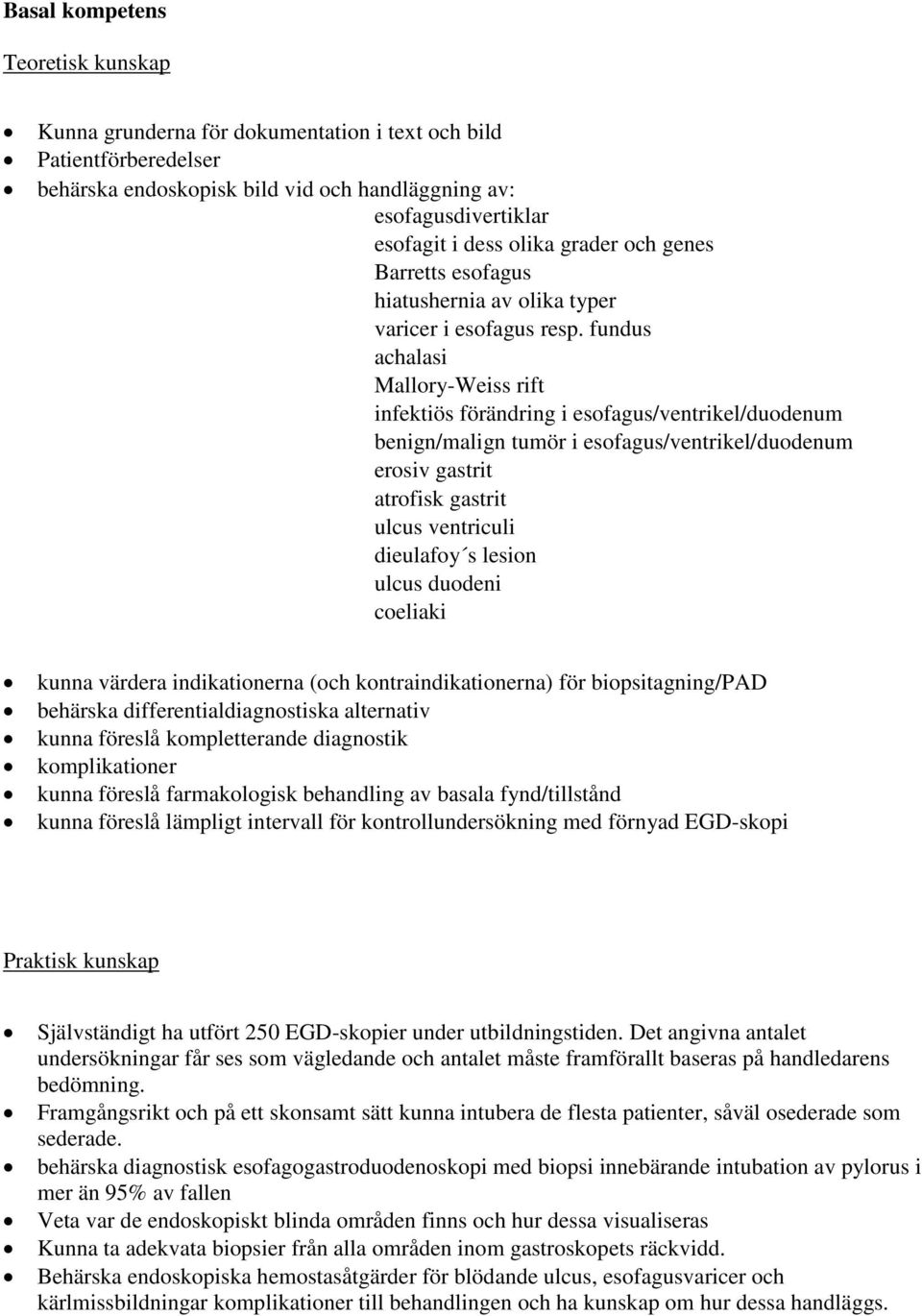 fundus achalasi Mallory-Weiss rift infektiös förändring i esofagus/ventrikel/duodenum benign/malign tumör i esofagus/ventrikel/duodenum erosiv gastrit atrofisk gastrit ulcus ventriculi dieulafoy s