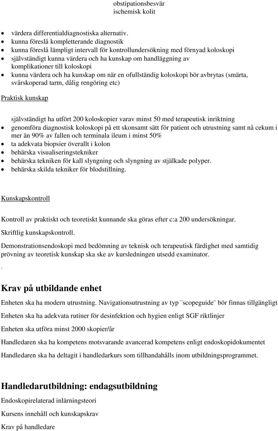 till koloskopi kunna värdera och ha kunskap om när en ofullständig koloskopi bör avbrytas (smärta, svårskoperad tarm, dålig rengöring etc) Praktisk kunskap självständigt ha utfört 200 koloskopier