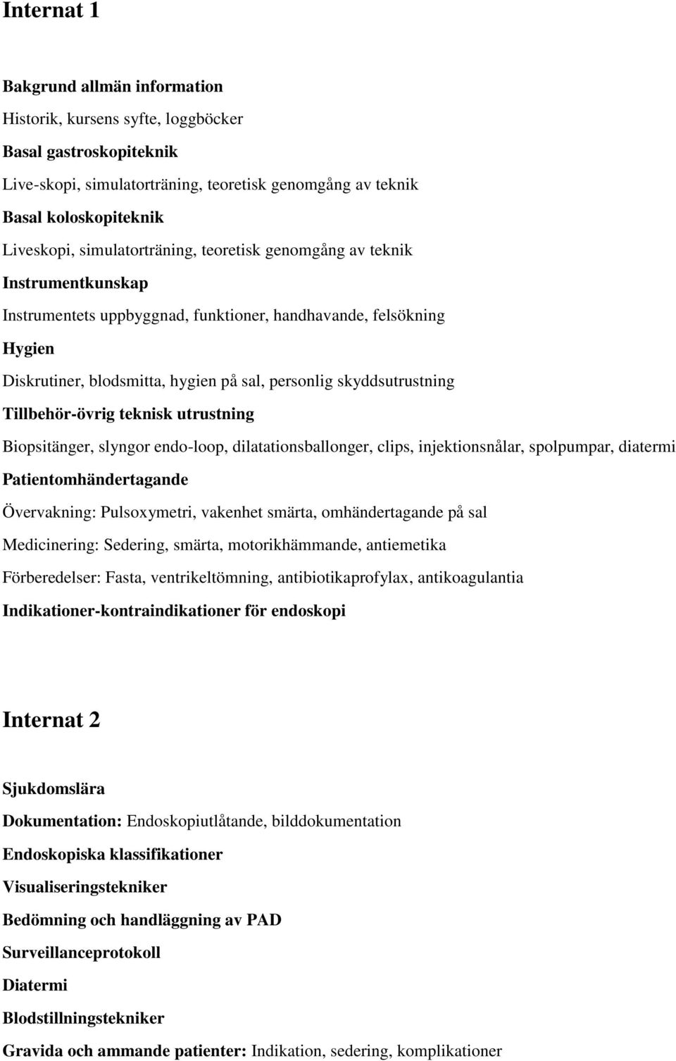 skyddsutrustning Tillbehör-övrig teknisk utrustning Biopsitänger, slyngor endo-loop, dilatationsballonger, clips, injektionsnålar, spolpumpar, diatermi Patientomhändertagande Övervakning: