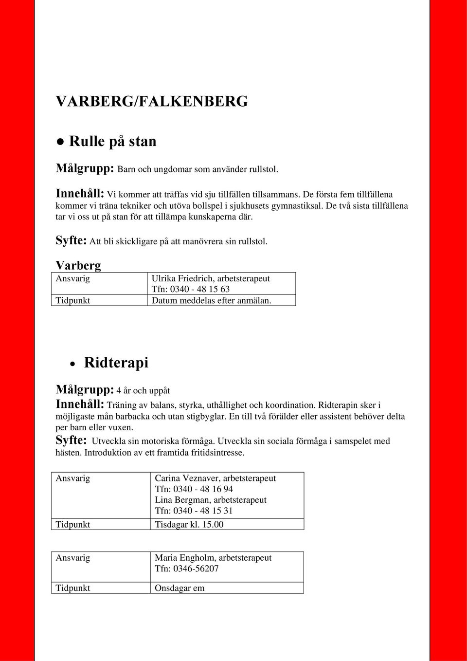 Syfte: Att bli skickligare på att manövrera sin rullstol.