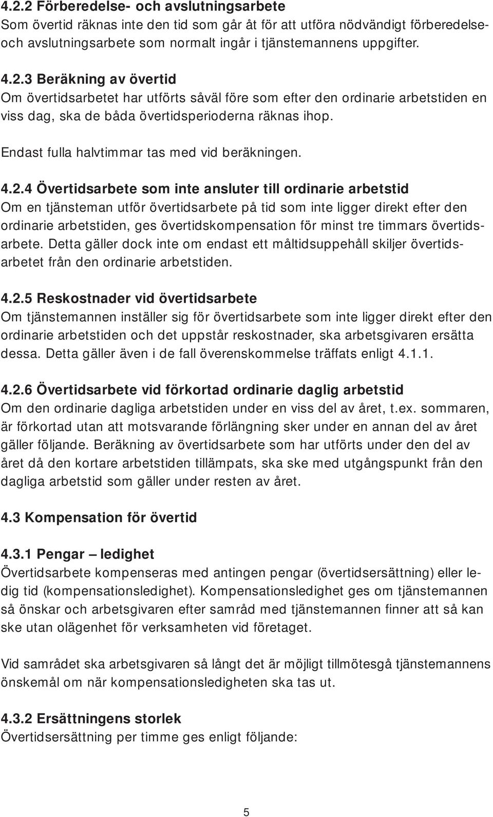 4 Övertidsarbete som inte ansluter till ordinarie arbetstid Om en tjänsteman utför övertidsarbete på tid som inte ligger direkt efter den ordinarie arbetstiden, ges övertidskompensation för minst tre