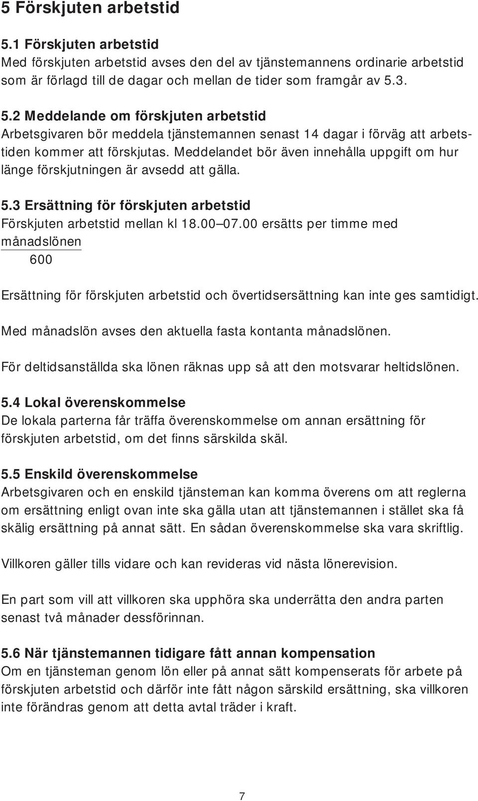 00 ersätts per timme med månadslönen 600 Ersättning för förskjuten arbetstid och övertidsersättning kan inte ges samtidigt. Med månadslön avses den aktuella fasta kontanta månadslönen.