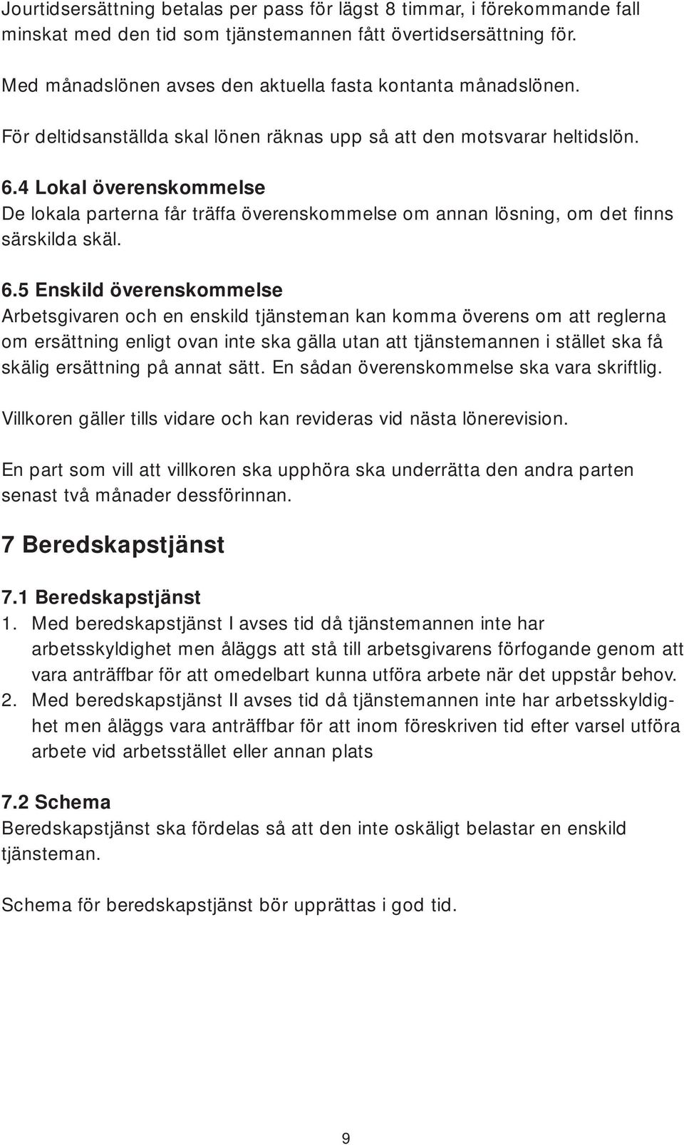 4 Lokal överenskommelse De lokala parterna får träffa överenskommelse om annan lösning, om det finns särskilda skäl. 6.