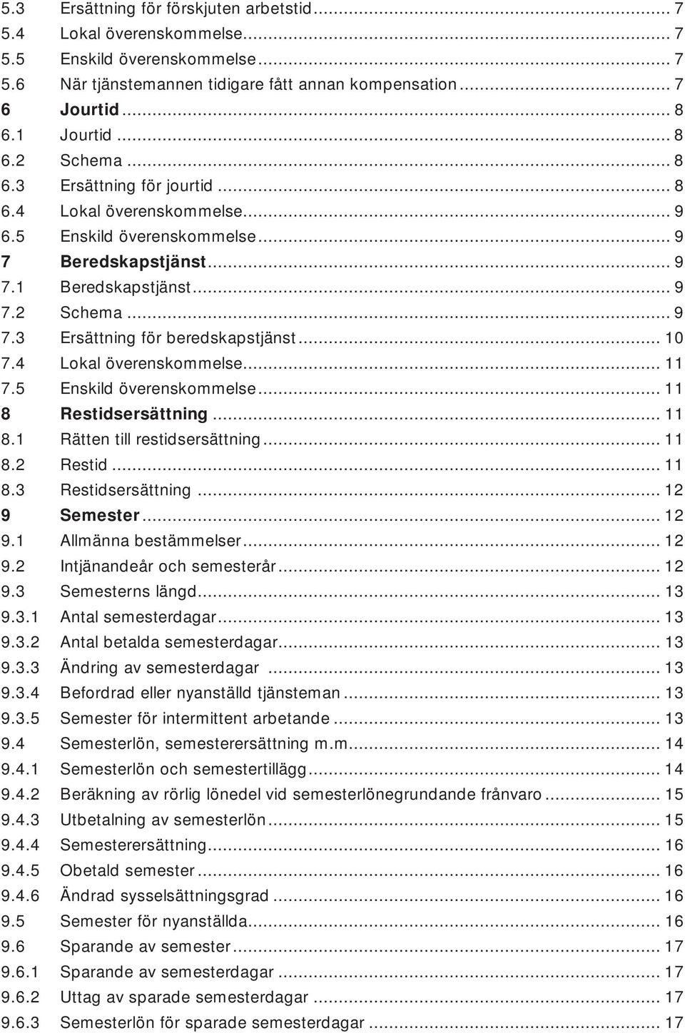 .. 10 7.4 Lokal överenskommelse... 11 7.5 Enskild överenskommelse... 11 8 Restidsersättning... 11 8.1 Rätten till restidsersättning... 11 8.2 Restid... 11 8.3 Restidsersättning... 12 9 