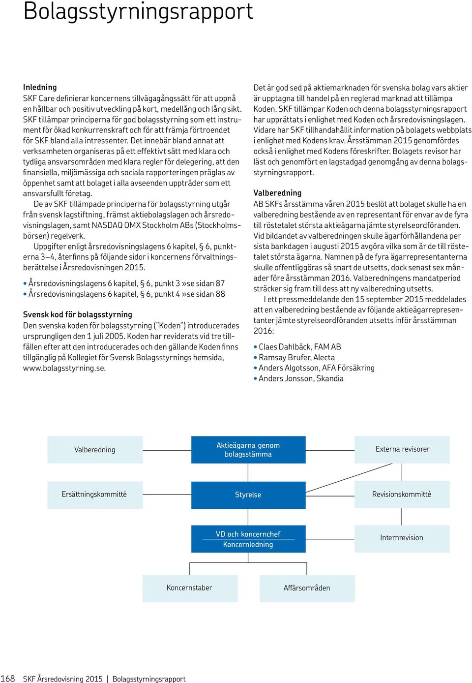 Det innebär bland annat att verksamheten organiseras på ett effektivt sätt med klara och tydliga ansvarsområden med klara regler för delegering, att den finans iella, miljömässiga och sociala