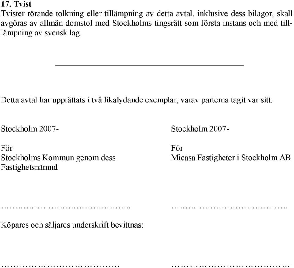 Detta avtal har upprättats i två likalydande exemplar, varav parterna tagit var sitt.