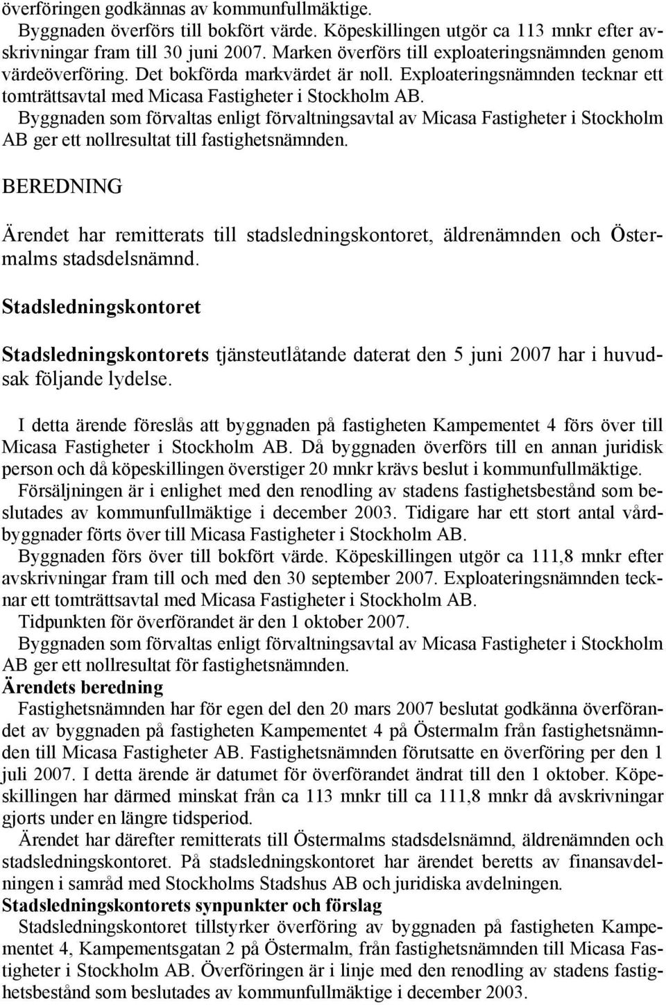 Byggnaden som förvaltas enligt förvaltningsavtal av Micasa Fastigheter i Stockholm AB ger ett nollresultat till fastighetsnämnden.