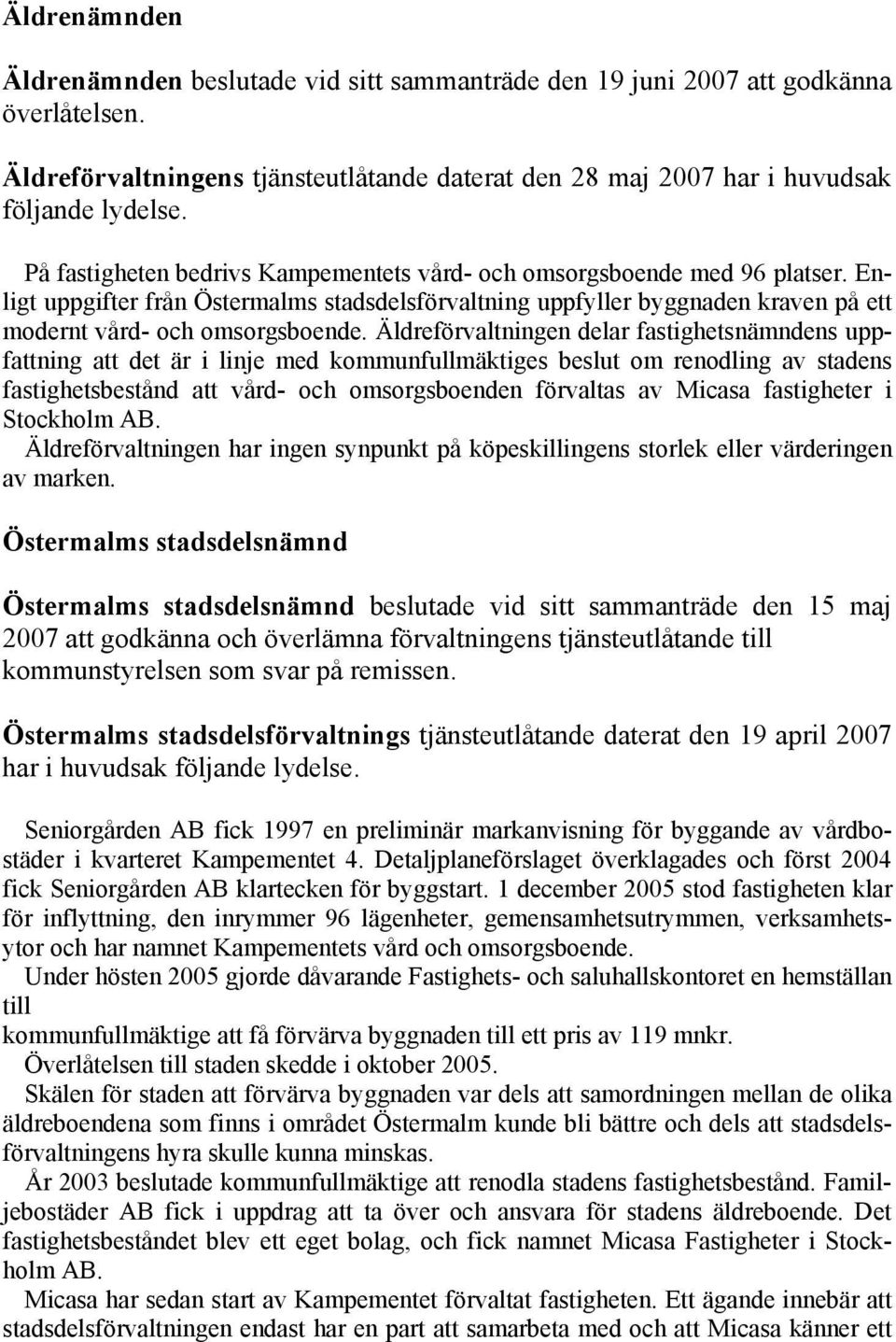 Äldreförvaltningen delar fastighetsnämndens uppfattning att det är i linje med kommunfullmäktiges beslut om renodling av stadens fastighetsbestånd att vård- och omsorgsboenden förvaltas av Micasa