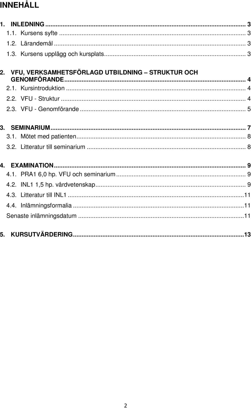 VFU - Genomförande... 5 3. SEMINARIUM... 7 3.1. Mötet med patienten... 8 3.2. Litteratur till seminarium... 8 4. EXAMINATION... 9 4.1. PRA1 6,0 hp.