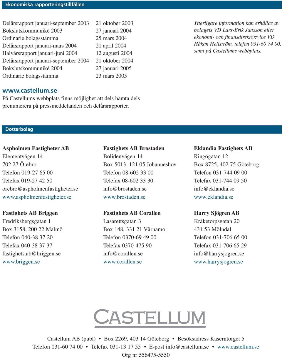 information kan erhållas av bolagets VD Lars-Erik Jansson eller ekonomi- och finansdirektör/vice VD Håkan Hellström, telefon 031-60 74 00, samt på Castellums webbplats. www.castellum.