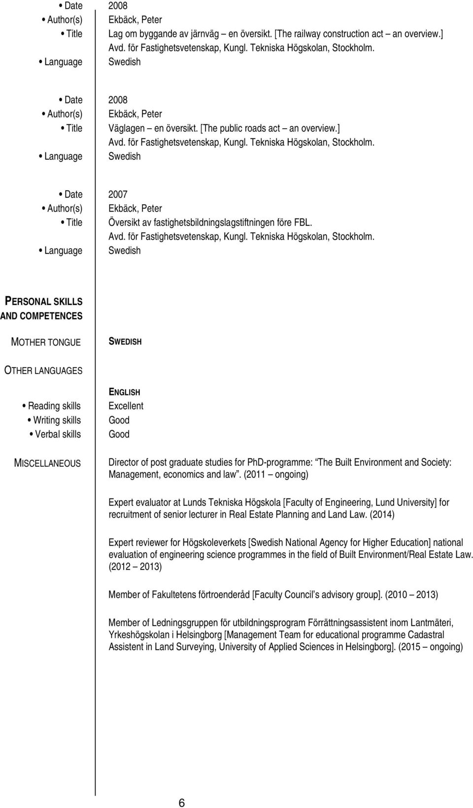 PERSONAL SKILLS AND COMPETENCES MOTHER TONGUE SWEDISH OTHER LANGUAGES Reading skills Writing skills Verbal skills MISCELLANEOUS ENGLISH Excellent Good Good Director of post graduate studies for