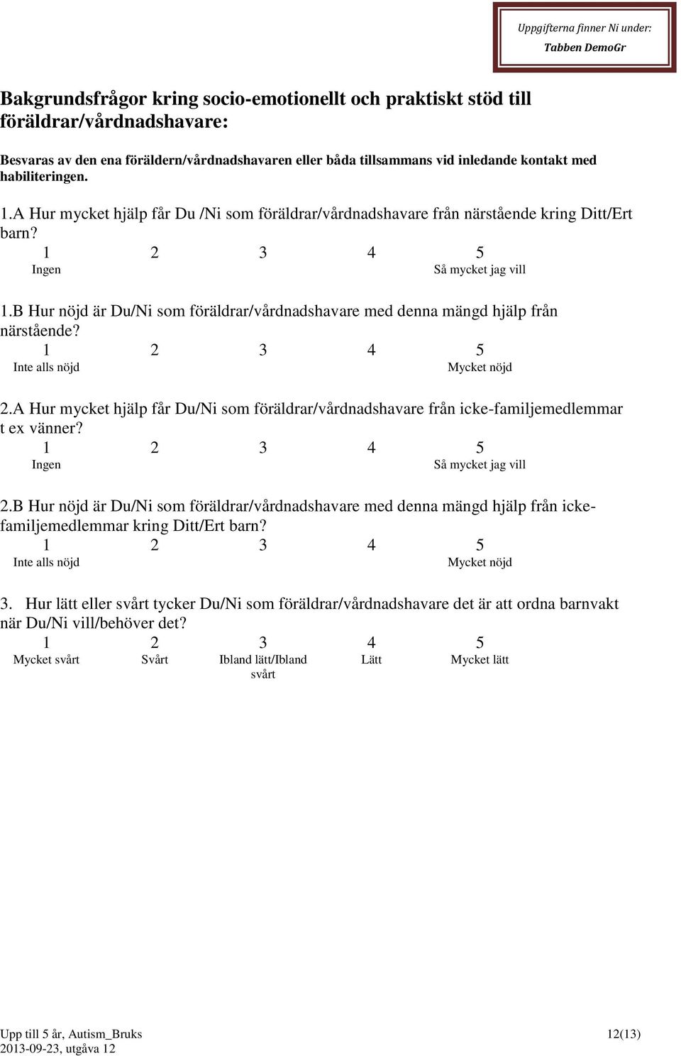 B Hur nöjd är Du/Ni som föräldrar/vårdnadshavare med denna mängd hjälp från närstående? 1 2 3 4 5 Inte alls nöjd Mycket nöjd 2.