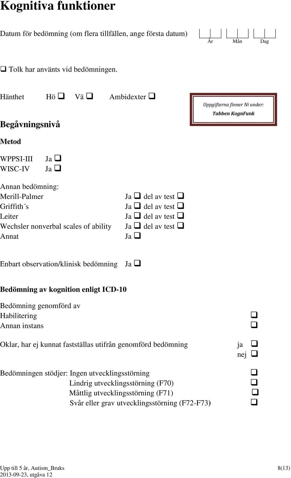 ability Annat Ja del av test Ja del av test Ja del av test Ja del av test Ja Enbart observation/klinisk bedömning Ja Bedömning av kognition enligt ICD-10 Bedömning genomförd av Habilitering Annan