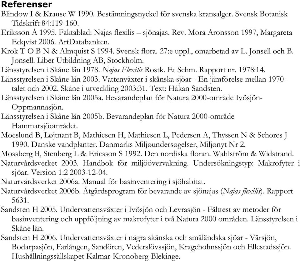 Länsstyrelsen i Skåne län 978. Najas Flexilis Rostk. Et Schm. Rapport nr. 978:4. Länsstyrelsen i Skåne län 3. Vattenväxter i skånska sjöar - En jämförelse mellan 97- talet och. Skåne i utveckling 3:3.