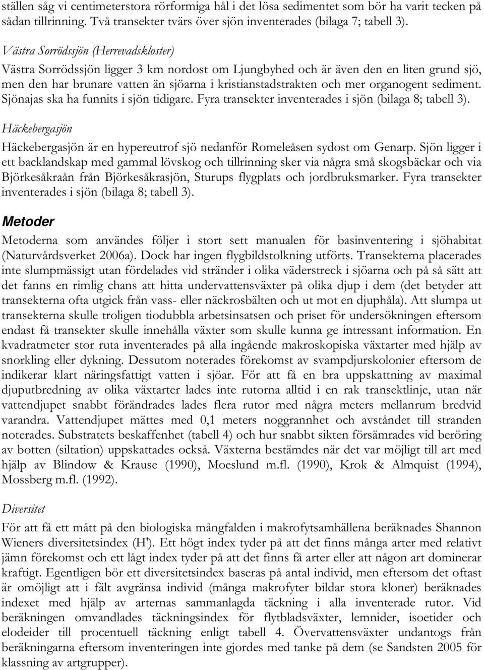 organogent sediment. Sjönajas ska ha funnits i sjön tidigare. Fyra transekter inventerades i sjön (bilaga 8; tabell 3).