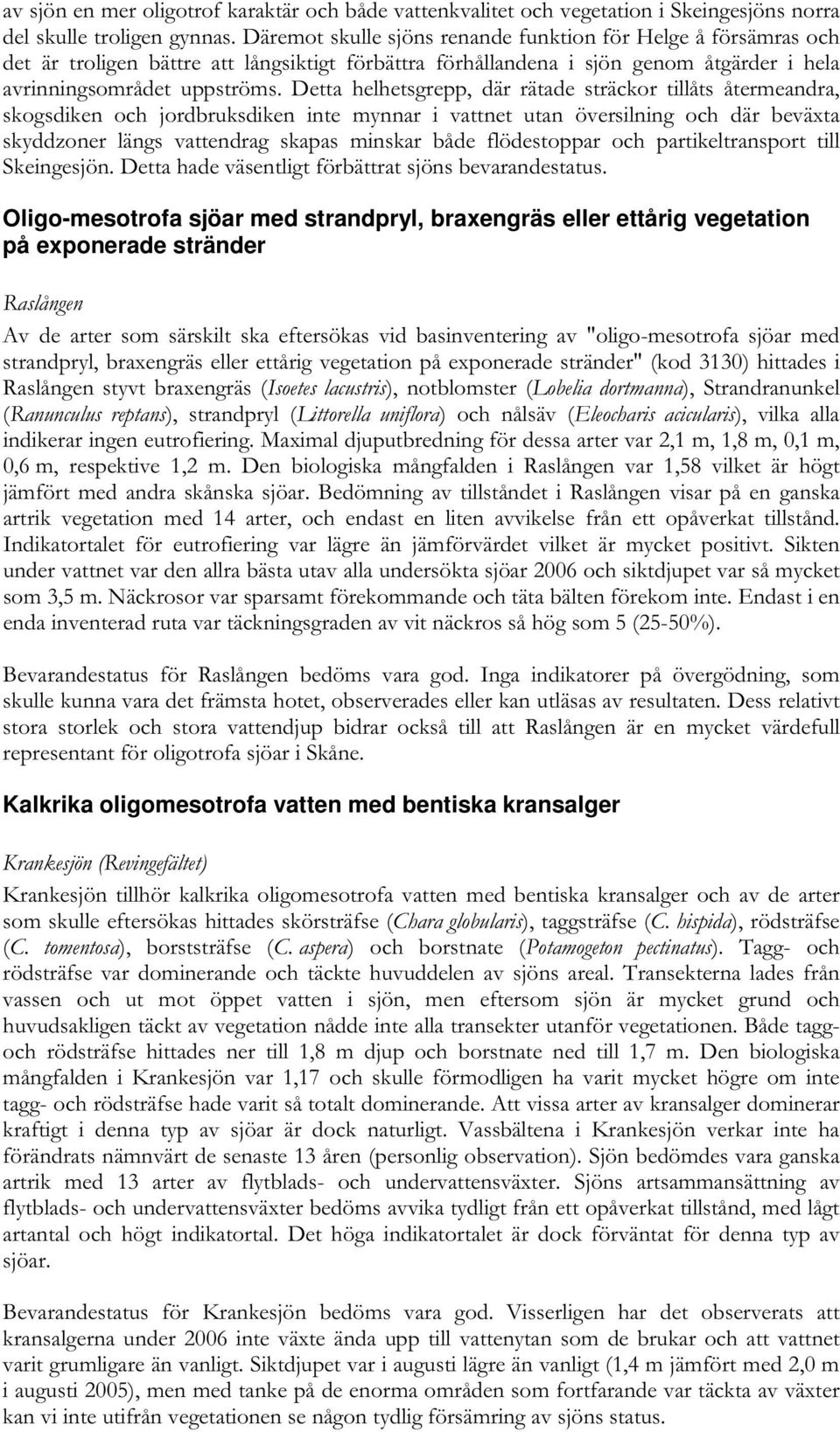 Detta helhetsgrepp, där rätade sträckor tillåts återmeandra, skogsdiken och jordbruksdiken inte mynnar i vattnet utan översilning och där beväxta skyddzoner längs vattendrag skapas minskar både