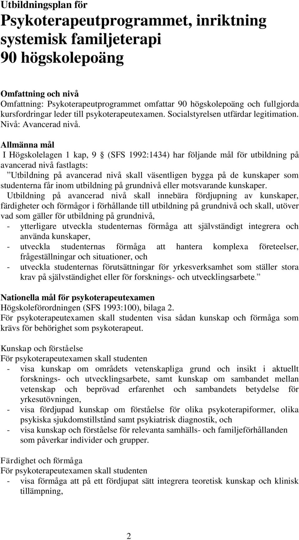 Allmänna mål I Högskolelagen 1 kap, 9 (SFS 1992:1434) har följande mål för utbildning på avancerad nivå fastlagts: Utbildning på avancerad nivå skall väsentligen bygga på de kunskaper som studenterna