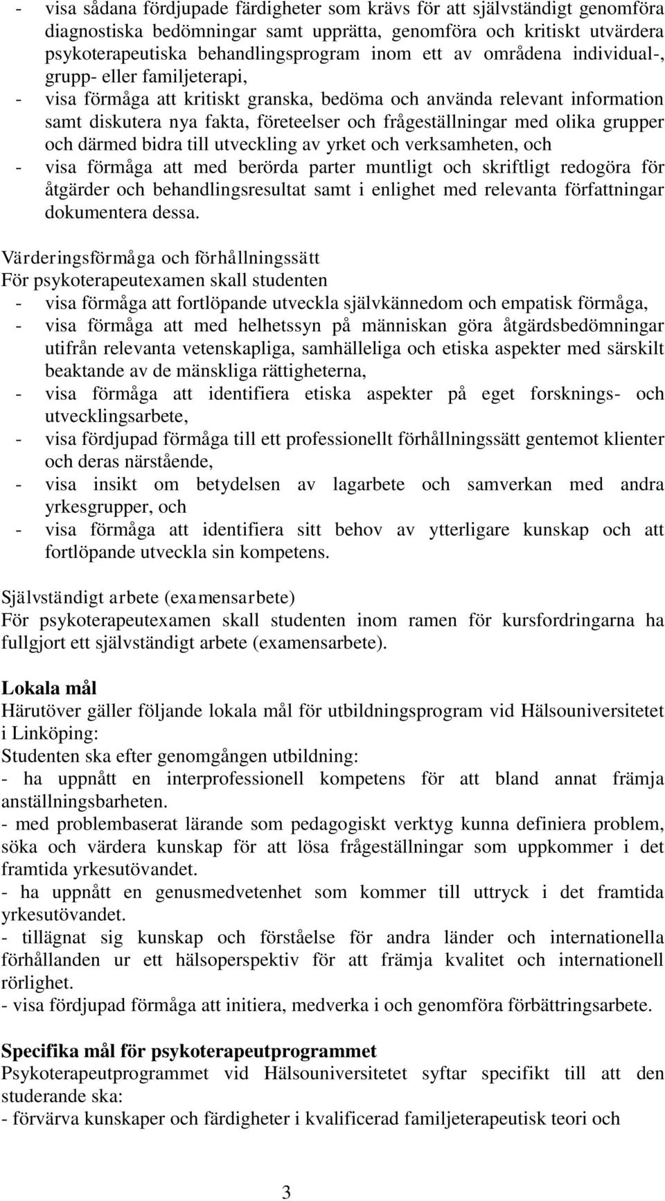 grupper och därmed bidra till utveckling av yrket och verksamheten, och - visa förmåga att med berörda parter muntligt och skriftligt redogöra för åtgärder och behandlingsresultat samt i enlighet med