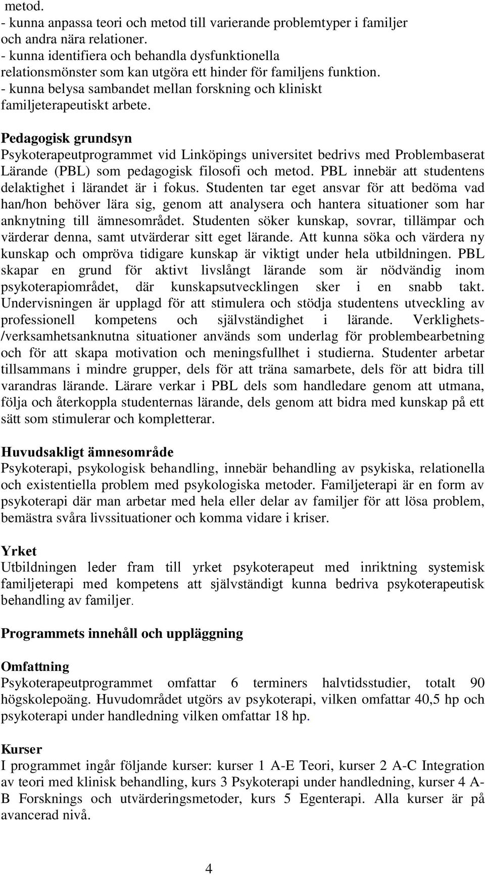 Pedagogisk grundsyn Psykoterapeutprogrammet vid Linköpings universitet bedrivs med Problembaserat Lärande (PBL) som pedagogisk filosofi och metod.