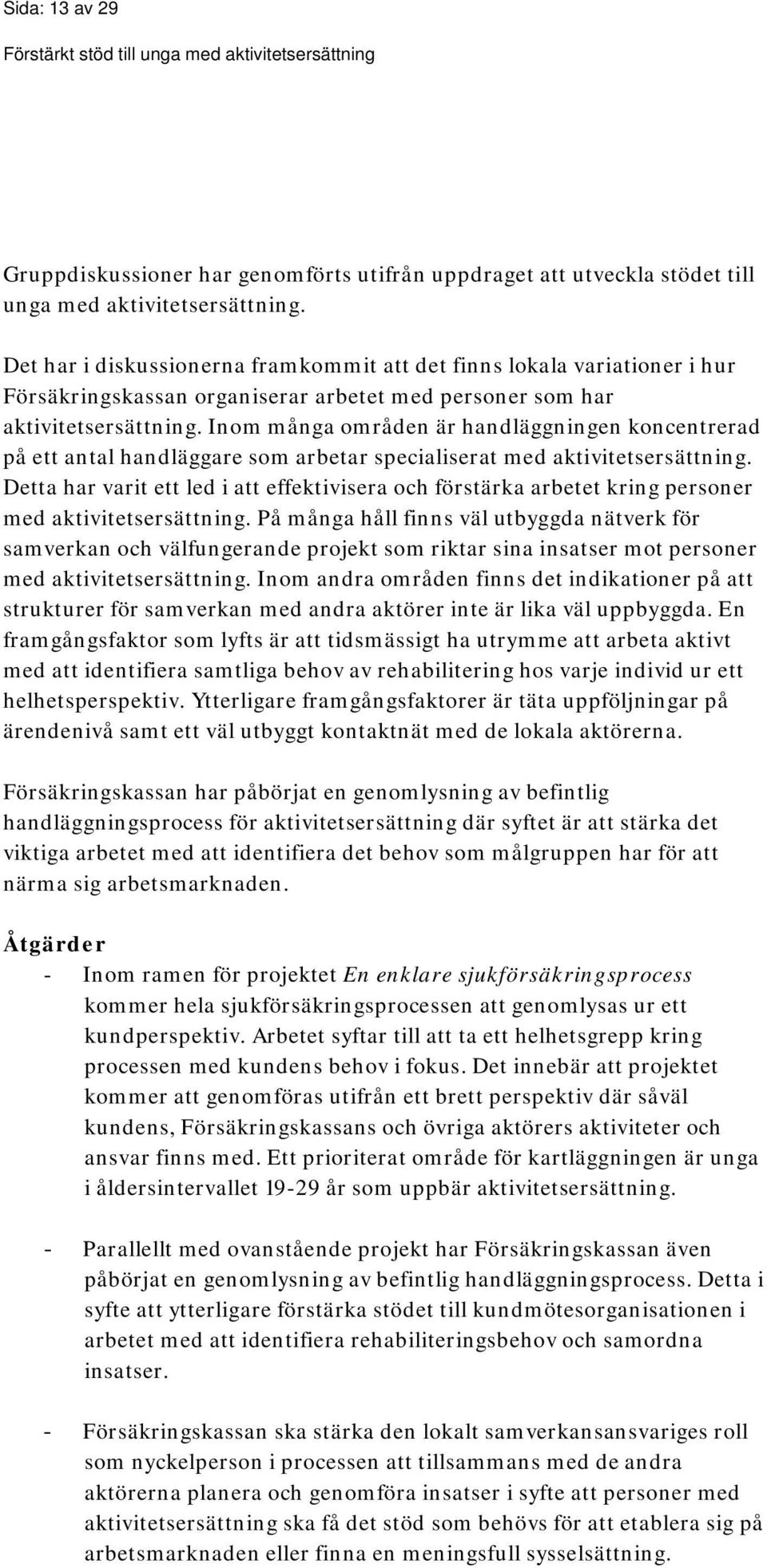 Inom många områden är handläggningen koncentrerad på ett antal handläggare som arbetar specialiserat med aktivitetsersättning.