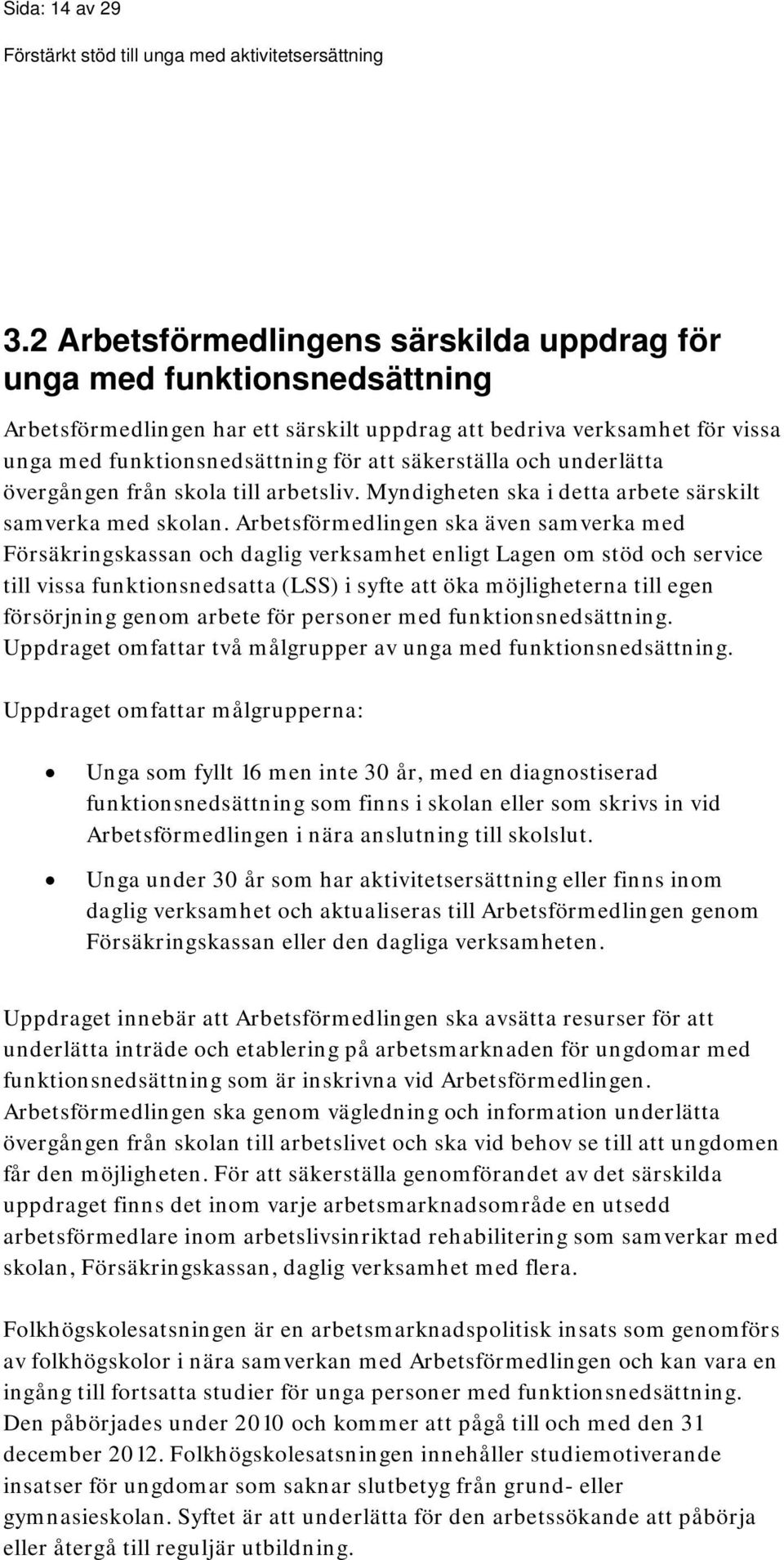 säkerställa och underlätta övergången från skola till arbetsliv. Myndigheten ska i detta arbete särskilt samverka med skolan.