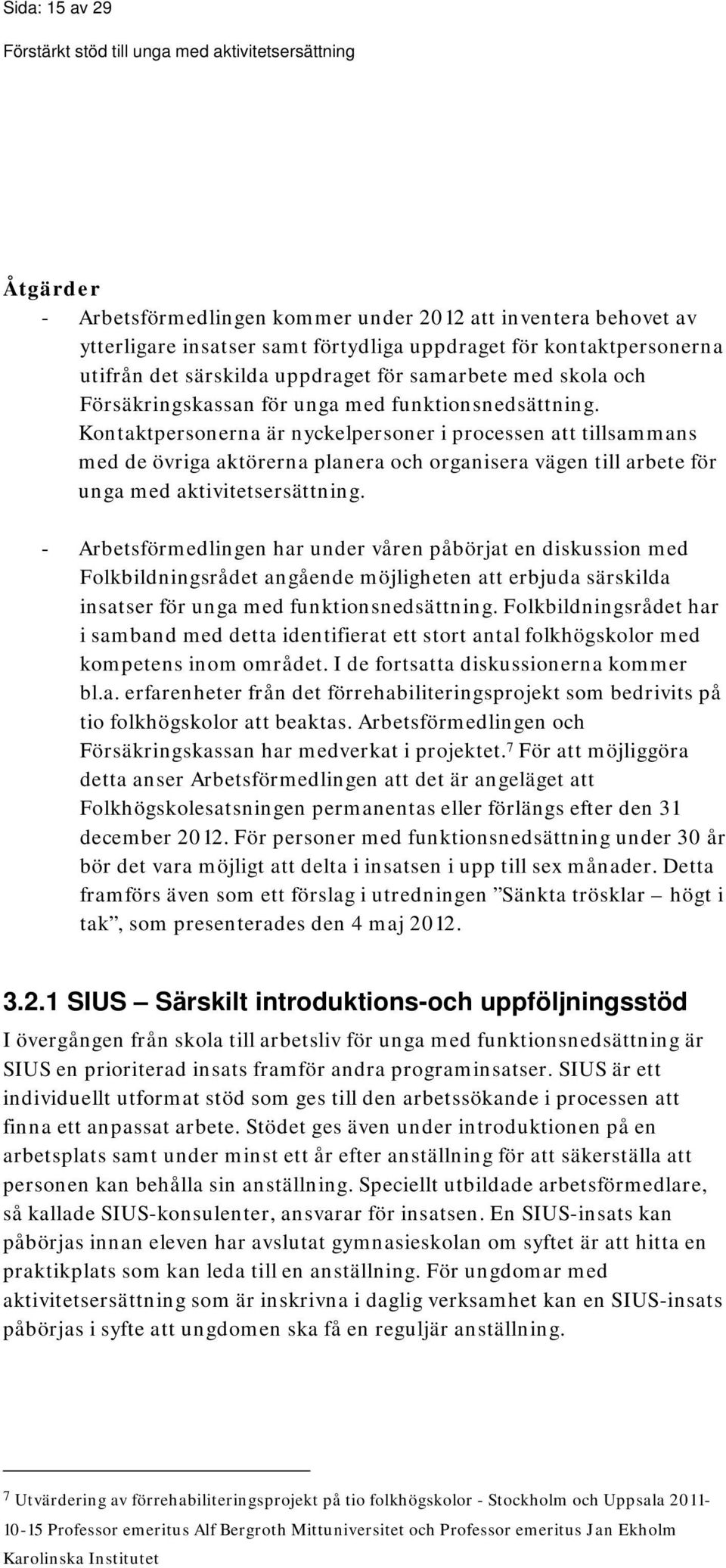 Kontaktpersonerna är nyckelpersoner i processen att tillsammans med de övriga aktörerna planera och organisera vägen till arbete för unga med aktivitetsersättning.