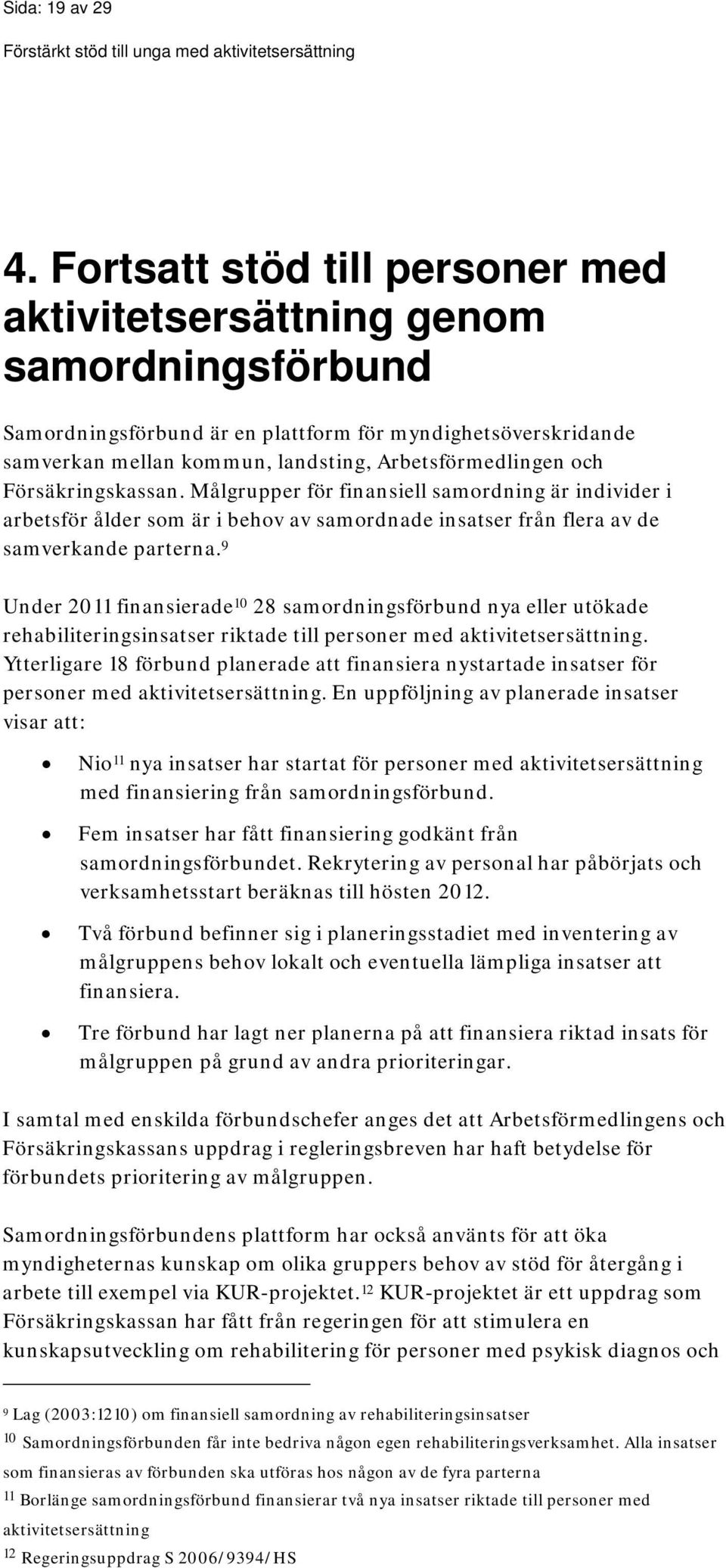 Försäkringskassan. Målgrupper för finansiell samordning är individer i arbetsför ålder som är i behov av samordnade insatser från flera av de samverkande parterna.