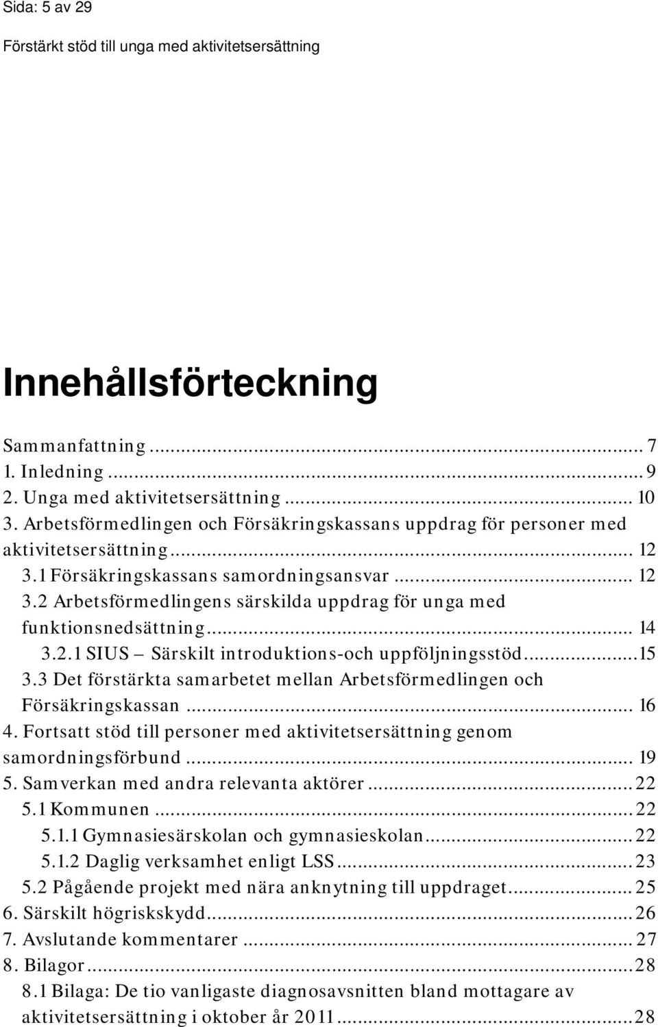 .. 14 3.2.1 SIUS Särskilt introduktions-och uppföljningsstöd...15 3.3 Det förstärkta samarbetet mellan Arbetsförmedlingen och Försäkringskassan... 16 4.