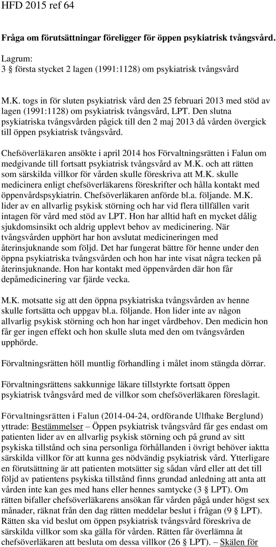 Den slutna psykiatriska tvångsvården pågick till den 2 maj 2013 då vården övergick till öppen psykiatrisk tvångsvård.