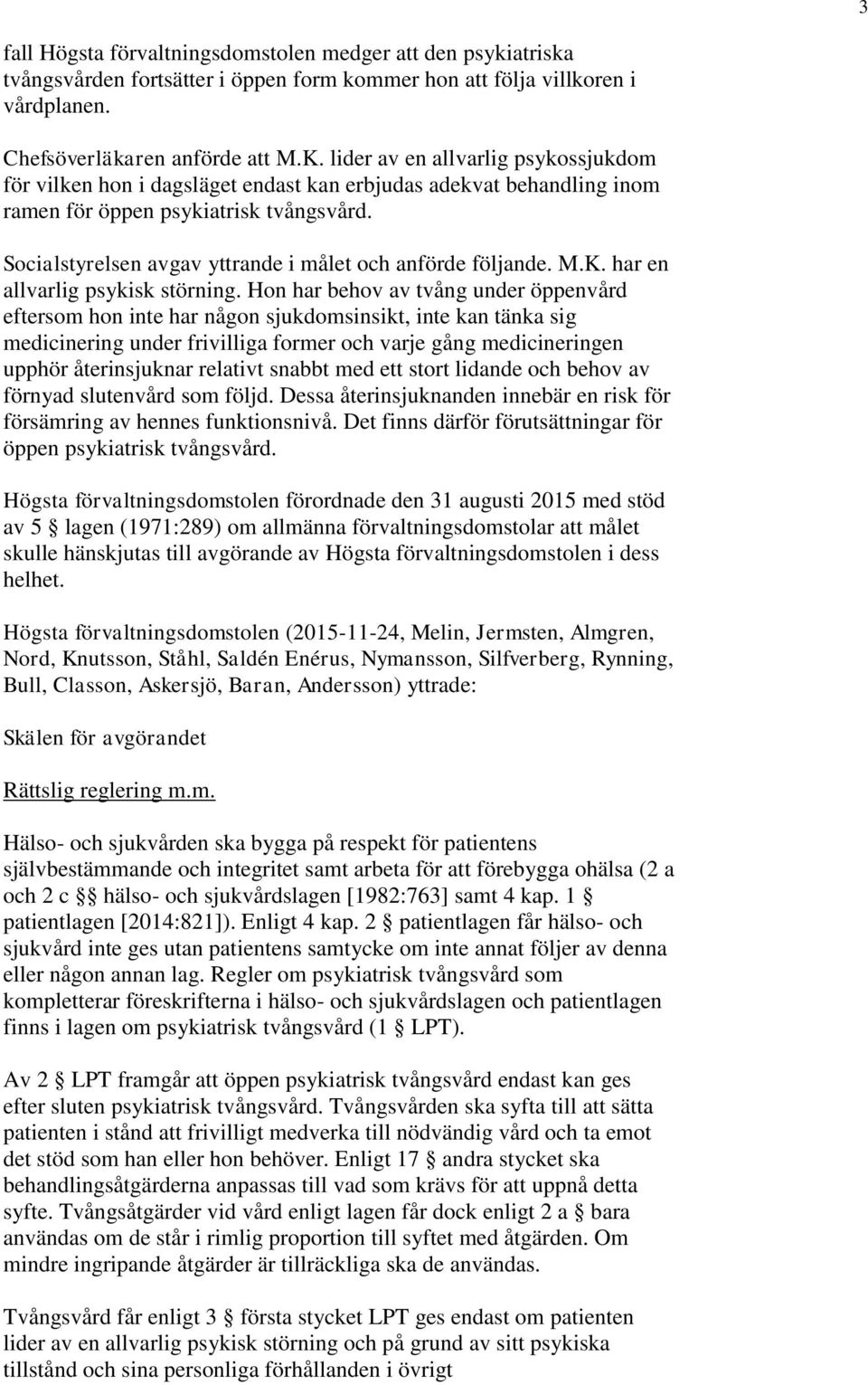 Socialstyrelsen avgav yttrande i målet och anförde följande. M.K. har en allvarlig psykisk störning.