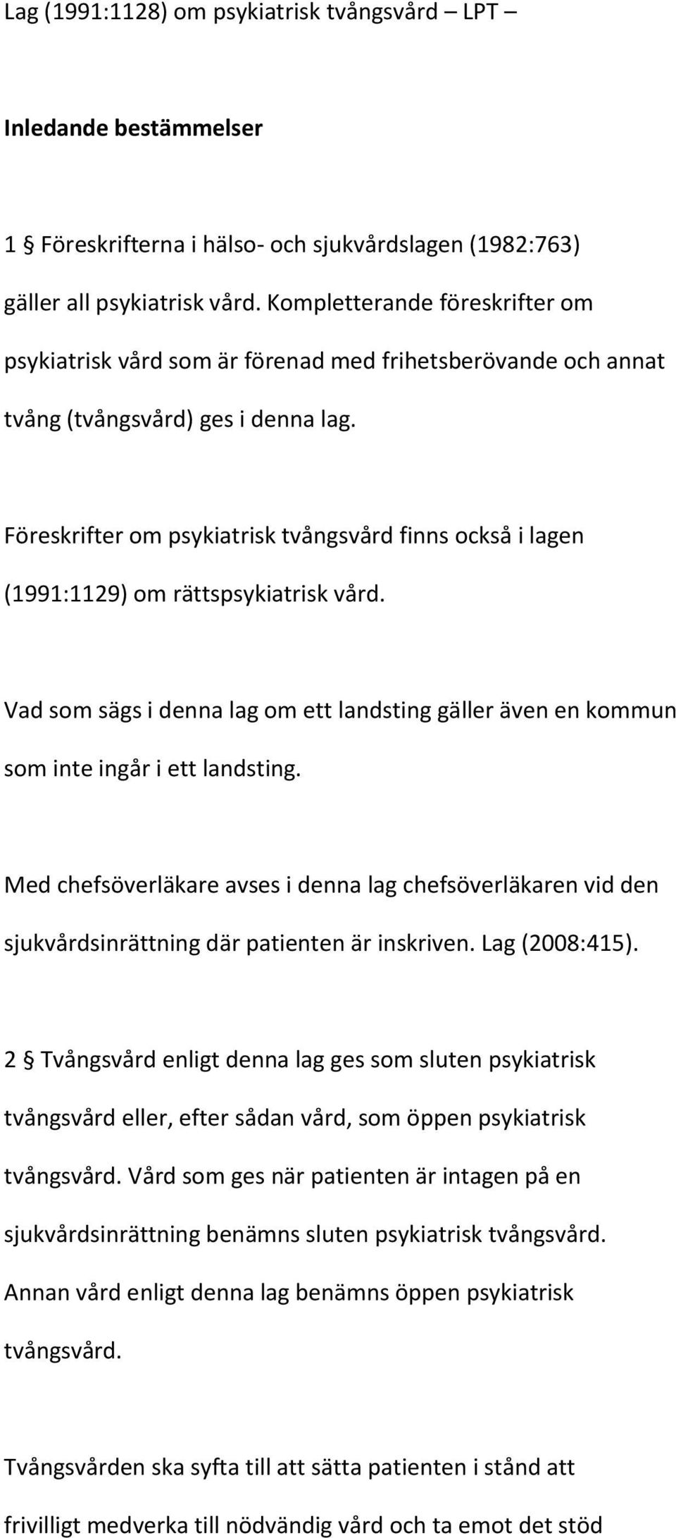 Föreskrifter om psykiatrisk tvångsvård finns också i lagen (1991:1129) om rättspsykiatrisk vård. Vad som sägs i denna lag om ett landsting gäller även en kommun som inte ingår i ett landsting.