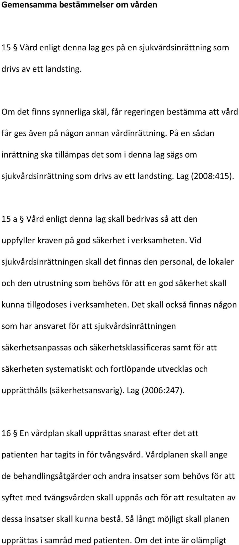 På en sådan inrättning ska tillämpas det som i denna lag sägs om sjukvårdsinrättning som drivs av ett landsting. Lag (2008:415).