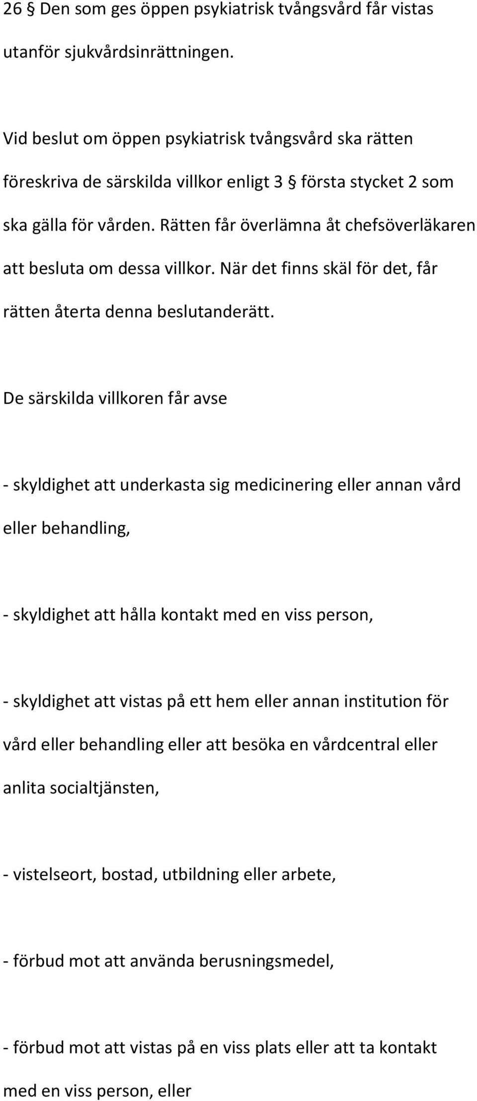 Rätten får överlämna åt chefsöverläkaren att besluta om dessa villkor. När det finns skäl för det, får rätten återta denna beslutanderätt.