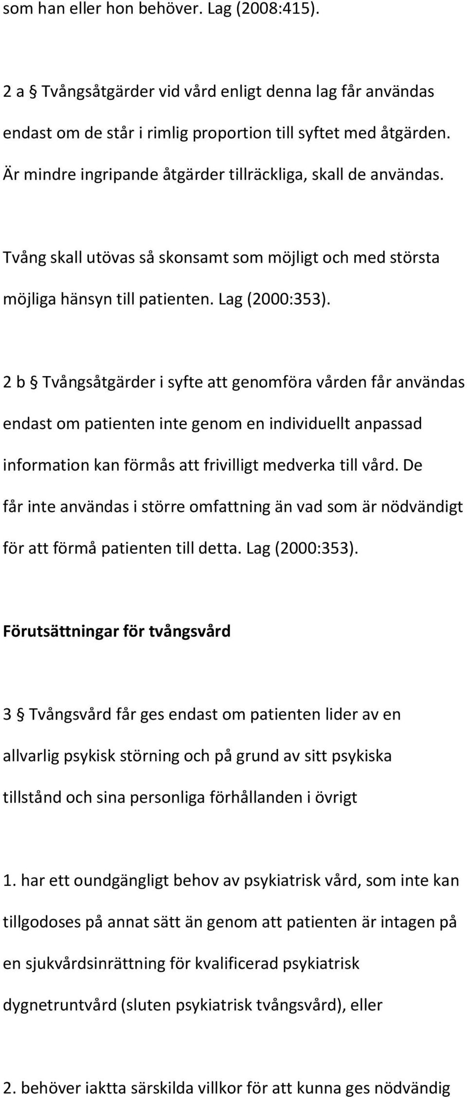 2 b Tvångsåtgärder i syfte att genomföra vården får användas endast om patienten inte genom en individuellt anpassad information kan förmås att frivilligt medverka till vård.