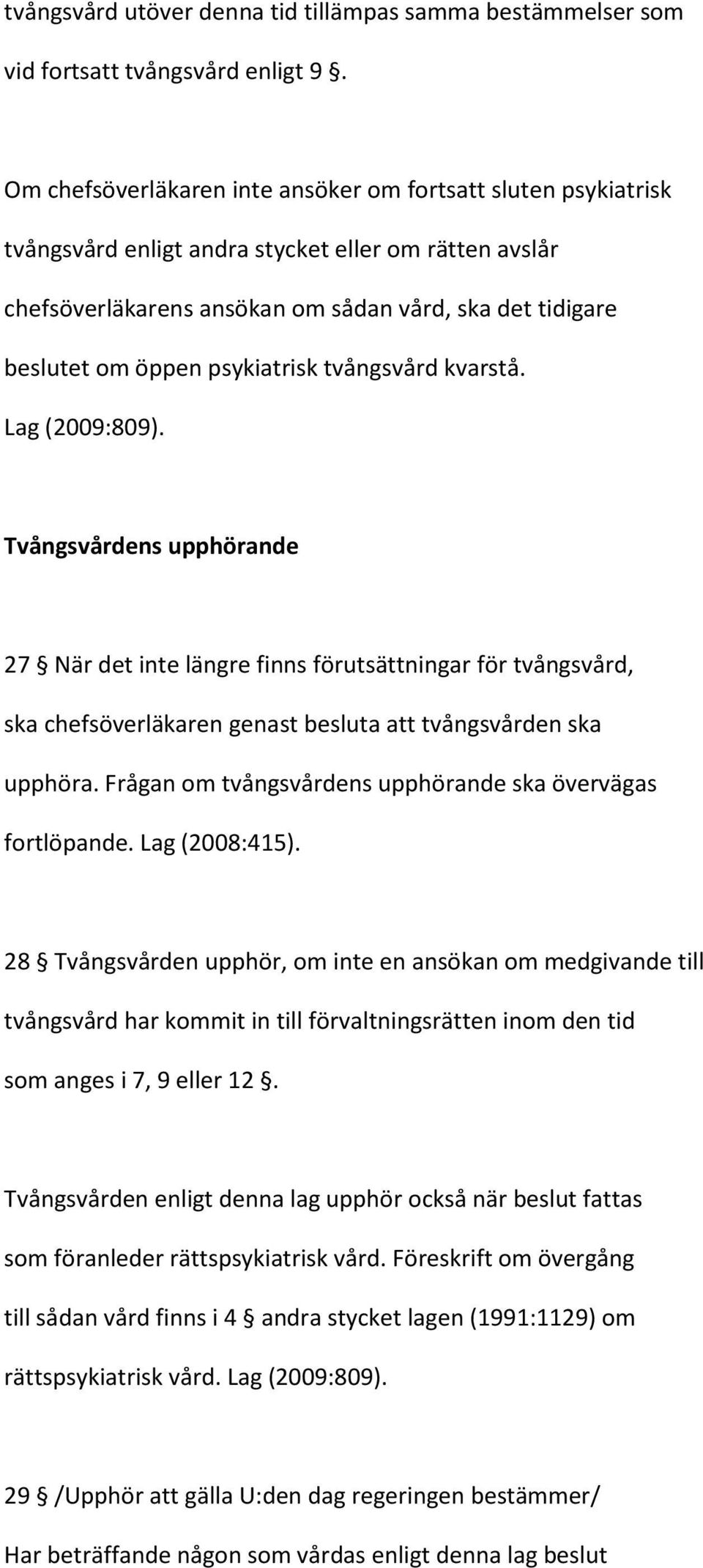 psykiatrisk tvångsvård kvarstå. Lag (2009:809). Tvångsvårdens upphörande 27 När det inte längre finns förutsättningar för tvångsvård, ska chefsöverläkaren genast besluta att tvångsvården ska upphöra.