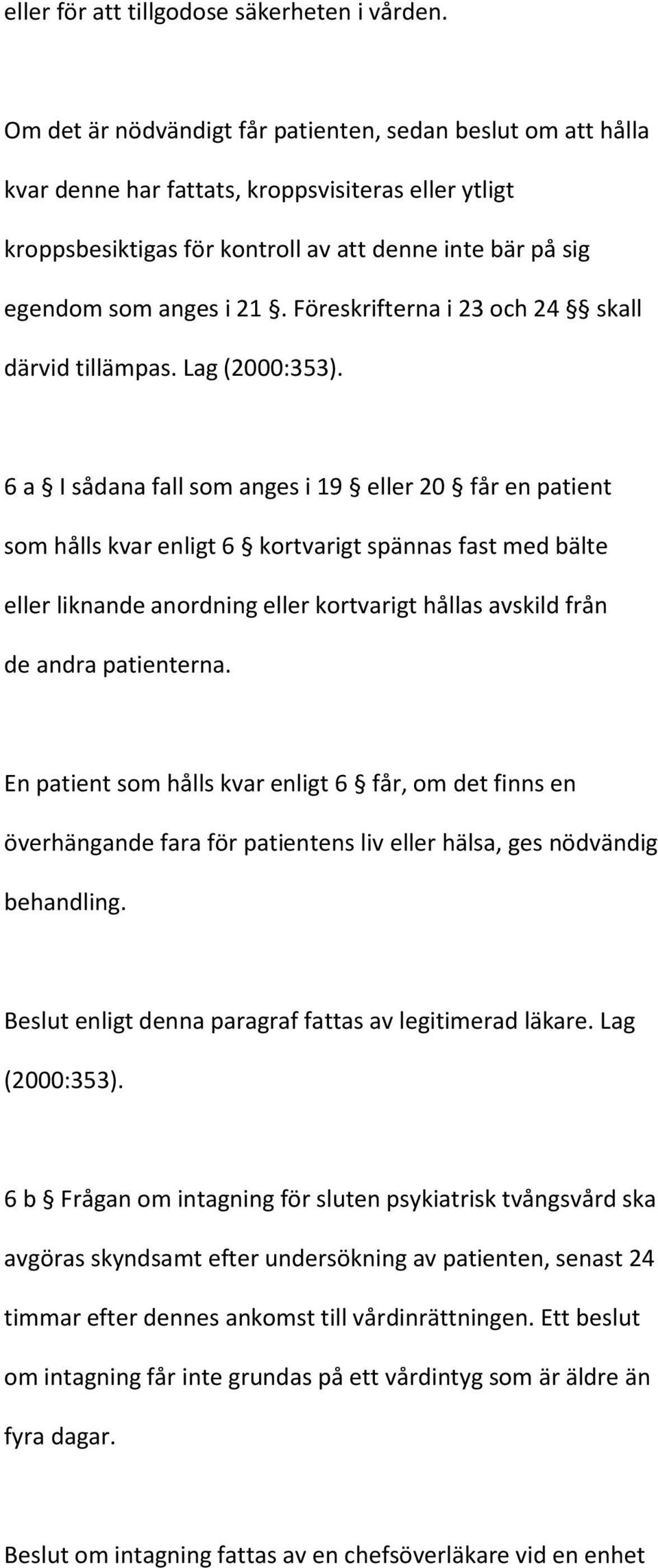 Föreskrifterna i 23 och 24 skall därvid tillämpas. Lag (2000:353).