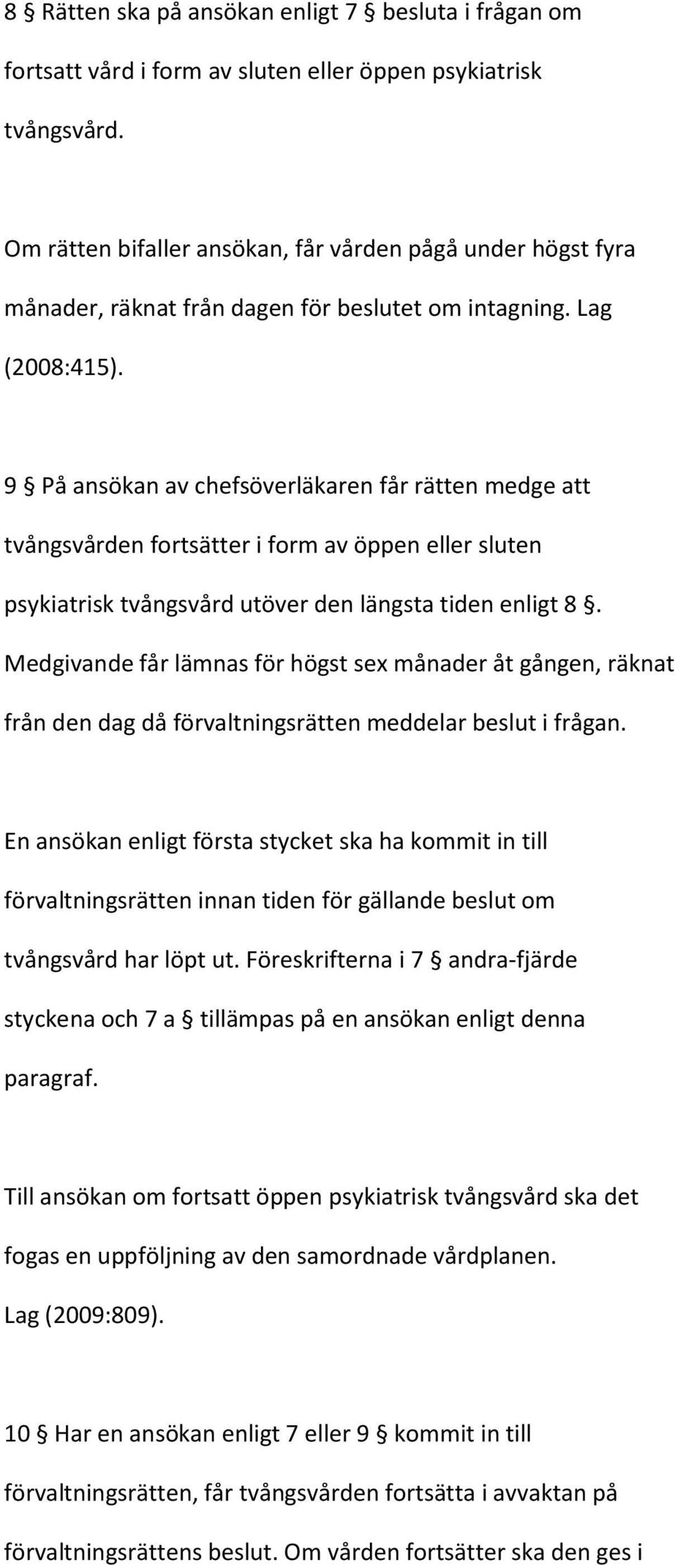 9 På ansökan av chefsöverläkaren får rätten medge att tvångsvården fortsätter i form av öppen eller sluten psykiatrisk tvångsvård utöver den längsta tiden enligt 8.