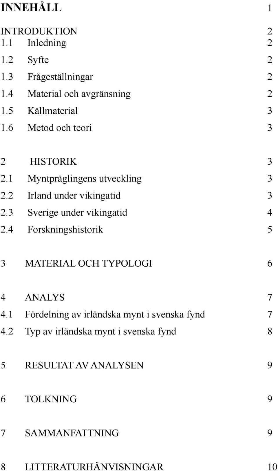 3 Sverige under vikingatid 4 2.4 Forskningshistorik 5 3 MATERIAL OCH TYPOLOGI 6 4 ANALYS 7 4.